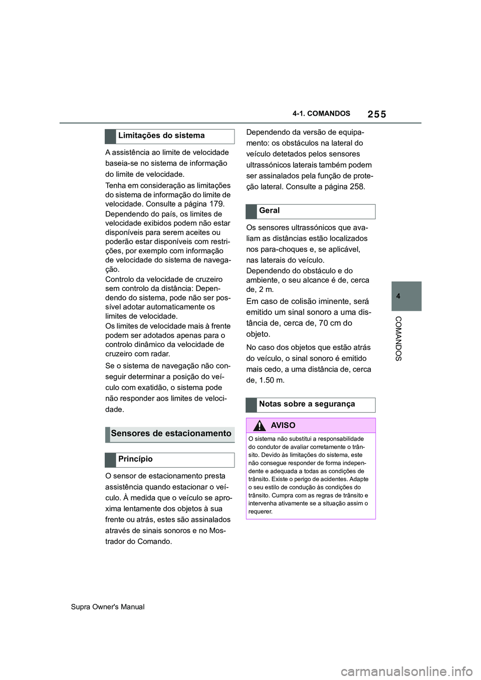 TOYOTA SUPRA 2020  Manual de utilização (in Portuguese) 255
4
Supra Owner's Manual4-1. COMANDOS
COMANDOS
A assistência ao limite de velocidade 
baseia-se no sistema de informação 
do limite de velocidade.
Tenha em consideração as limitações 
do 