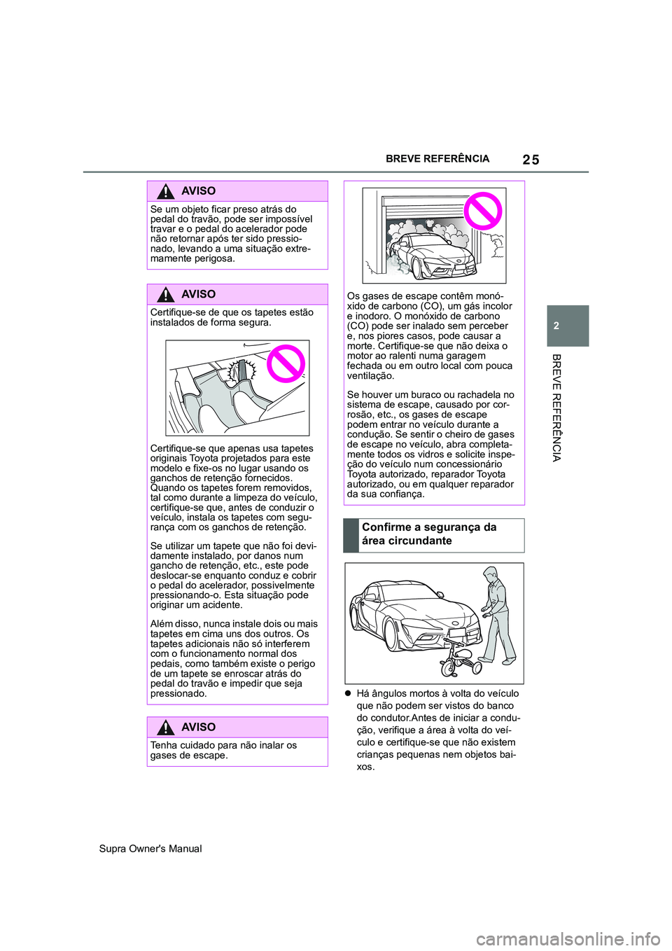 TOYOTA SUPRA 2020  Manual de utilização (in Portuguese) 25
2
Supra Owner's ManualBREVE REFERÊNCIA
BREVE REFERÊNCIA
Há ângulos mortos à volta do veículo 
que não podem ser vistos do banco 
do condutor.Antes de iniciar a condu-
ção, verifique