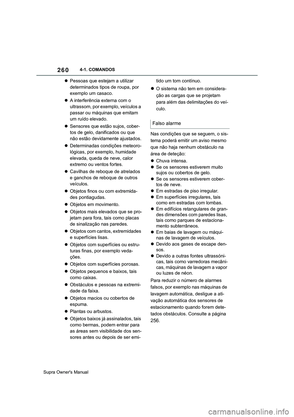 TOYOTA SUPRA 2020  Manual de utilização (in Portuguese) 260
Supra Owner's Manual4-1. COMANDOS
Pessoas que estejam a utilizar 
determinados tipos de roupa, por 
exemplo um casaco.
A interferência externa com o 
ultrassom, por exemplo, veículos a