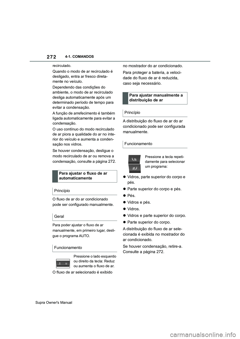 TOYOTA SUPRA 2020  Manual de utilização (in Portuguese) 272
Supra Owner's Manual4-1. COMANDOS
recirculado.
Quando o modo de ar recirculado é 
desligado, entra ar fresco direta-
mente no veículo.
Dependendo das condições do 
ambiente, o modo de ar r