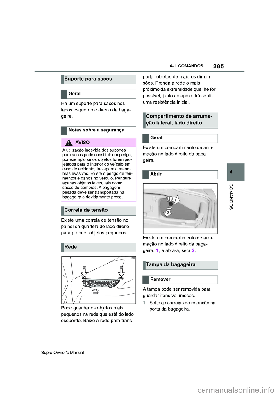 TOYOTA SUPRA 2020  Manual de utilização (in Portuguese) 285
4
Supra Owner's Manual4-1. COMANDOS
COMANDOS
Há um suporte para sacos nos 
lados esquerdo e direito da baga-
geira.
Existe uma correia de tensão no 
painel da quartela do lado direito 
para 