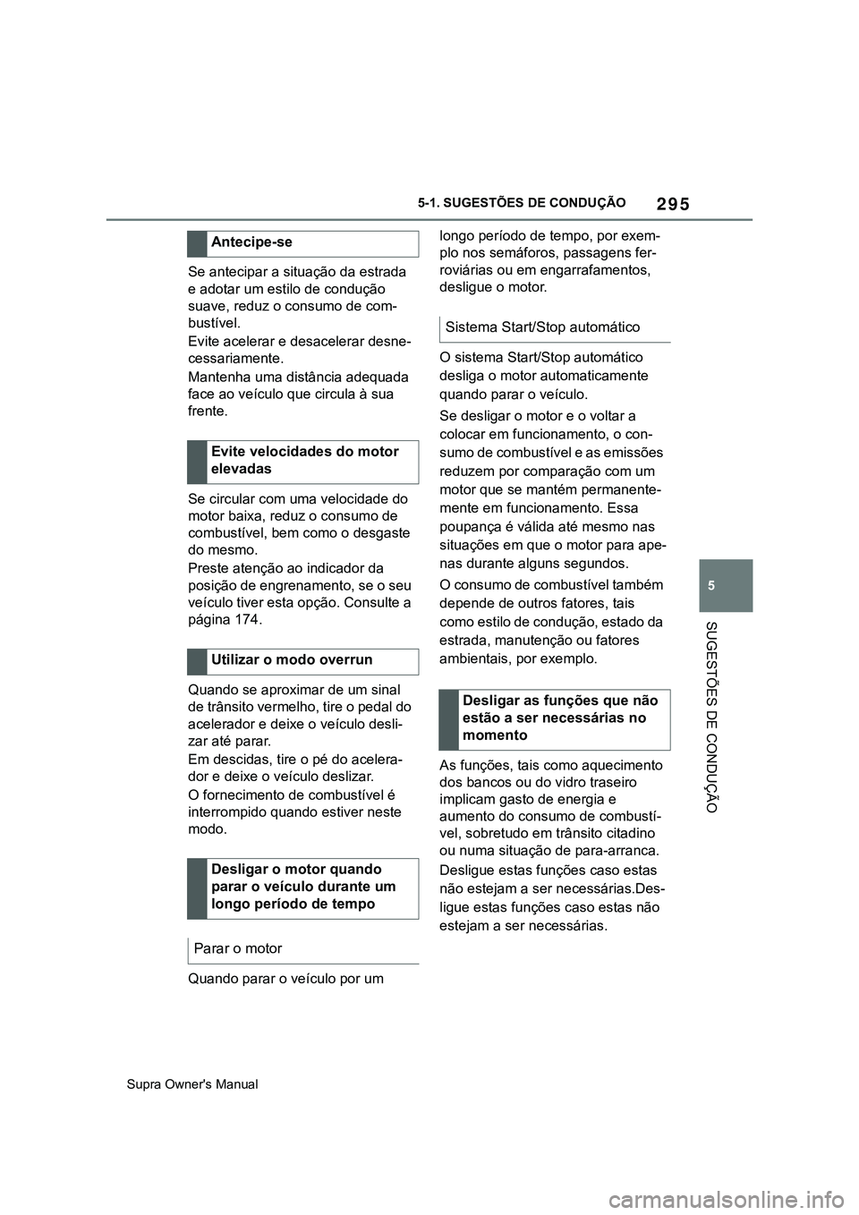 TOYOTA SUPRA 2020  Manual de utilização (in Portuguese) 295
5
Supra Owner's Manual5-1. SUGESTÕES DE CONDUÇÃO
SUGESTÕES DE CONDUÇÃO
Se antecipar a situação da estrada 
e adotar um estilo de condução 
suave, reduz o consumo de com-
bustível.
E