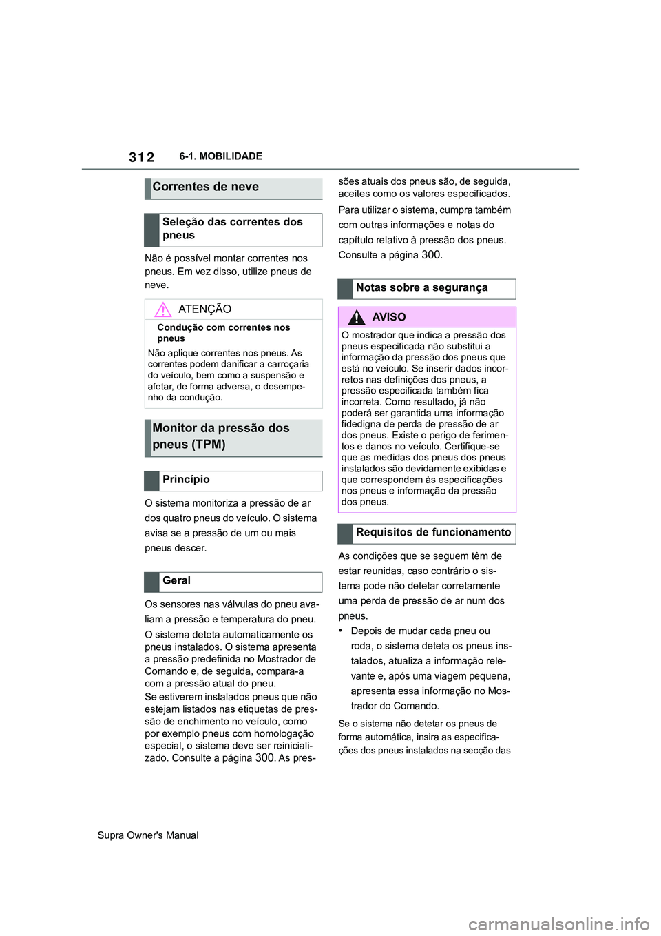 TOYOTA SUPRA 2020  Manual de utilização (in Portuguese) 312
Supra Owner's Manual6-1. MOBILIDADE
Não é possível montar correntes nos 
pneus. Em vez disso, utilize pneus de 
neve.
O sistema monitoriza a pressão de ar 
dos quatro pneus do veículo. O 