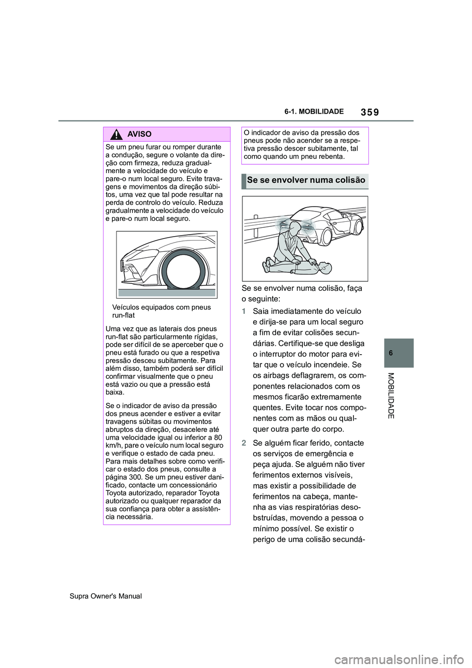 TOYOTA SUPRA 2020  Manual de utilização (in Portuguese) 359
6
Supra Owner's Manual6-1. MOBILIDADE
MOBILIDADE
Se se envolver numa colisão, faça 
o seguinte:
1Saia imediatamente do veículo 
e dirija-se para um local seguro 
a fim de evitar colisões s