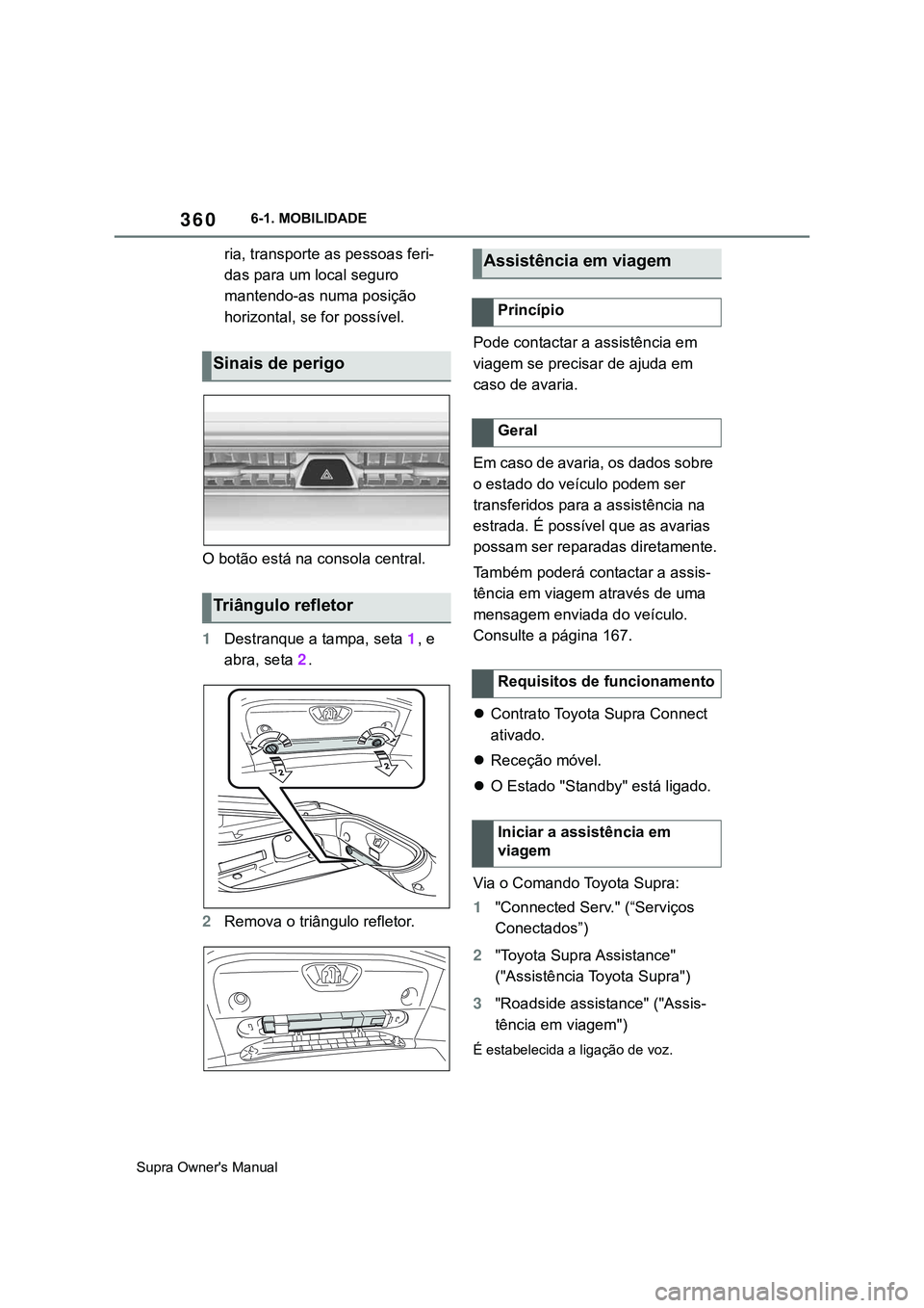 TOYOTA SUPRA 2020  Manual de utilização (in Portuguese) 360
Supra Owner's Manual6-1. MOBILIDADE
ria, transporte as pessoas feri-
das para um local seguro 
mantendo-as numa posição 
horizontal, se for possível.
O botão está na consola central.
1Des