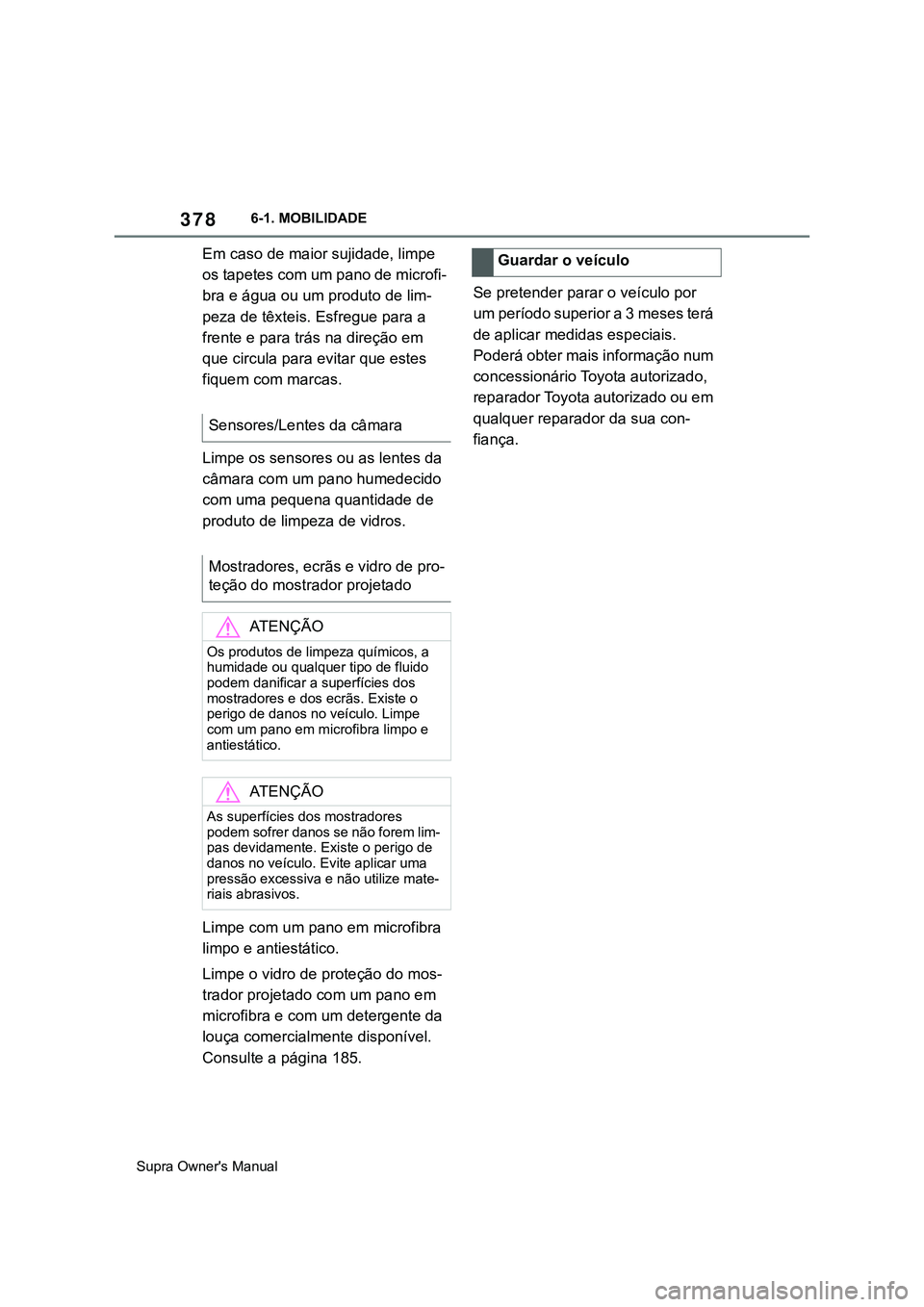 TOYOTA SUPRA 2020 Manual de utilização (in Portuguese) 378
Supra Owner's Manual6-1. MOBILIDADE
Em caso de maior sujidade, limpe
os tapetes com um pano de microfi-
bra e água ou um produto de lim-
peza de têxteis. Esfregue para a
frente e para trá TOYOTA SUPRA 2020 Manual de utilização (in Portuguese) 378
Supra Owner's Manual6-1. MOBILIDADE
Em caso de maior sujidade, limpe
os tapetes com um pano de microfi-
bra e água ou um produto de lim-
peza de têxteis. Esfregue para a
frente e para trá