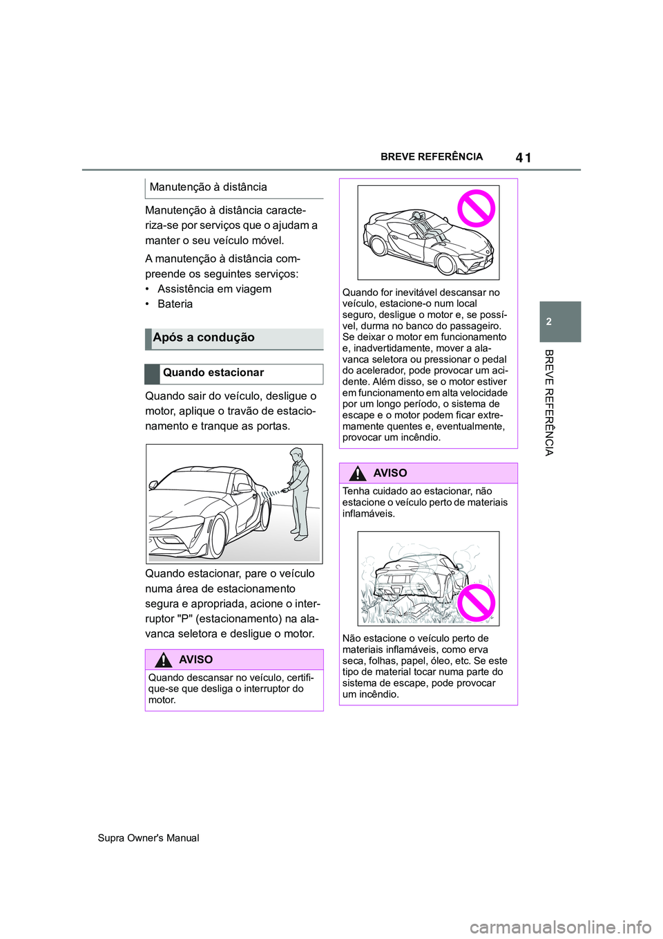 TOYOTA SUPRA 2020  Manual de utilização (in Portuguese) 41
2
Supra Owner's ManualBREVE REFERÊNCIA
BREVE REFERÊNCIA
Manutenção à distância caracte-
riza-se por serviços que o ajudam a 
manter o seu veículo móvel.
A manutenção à distância co