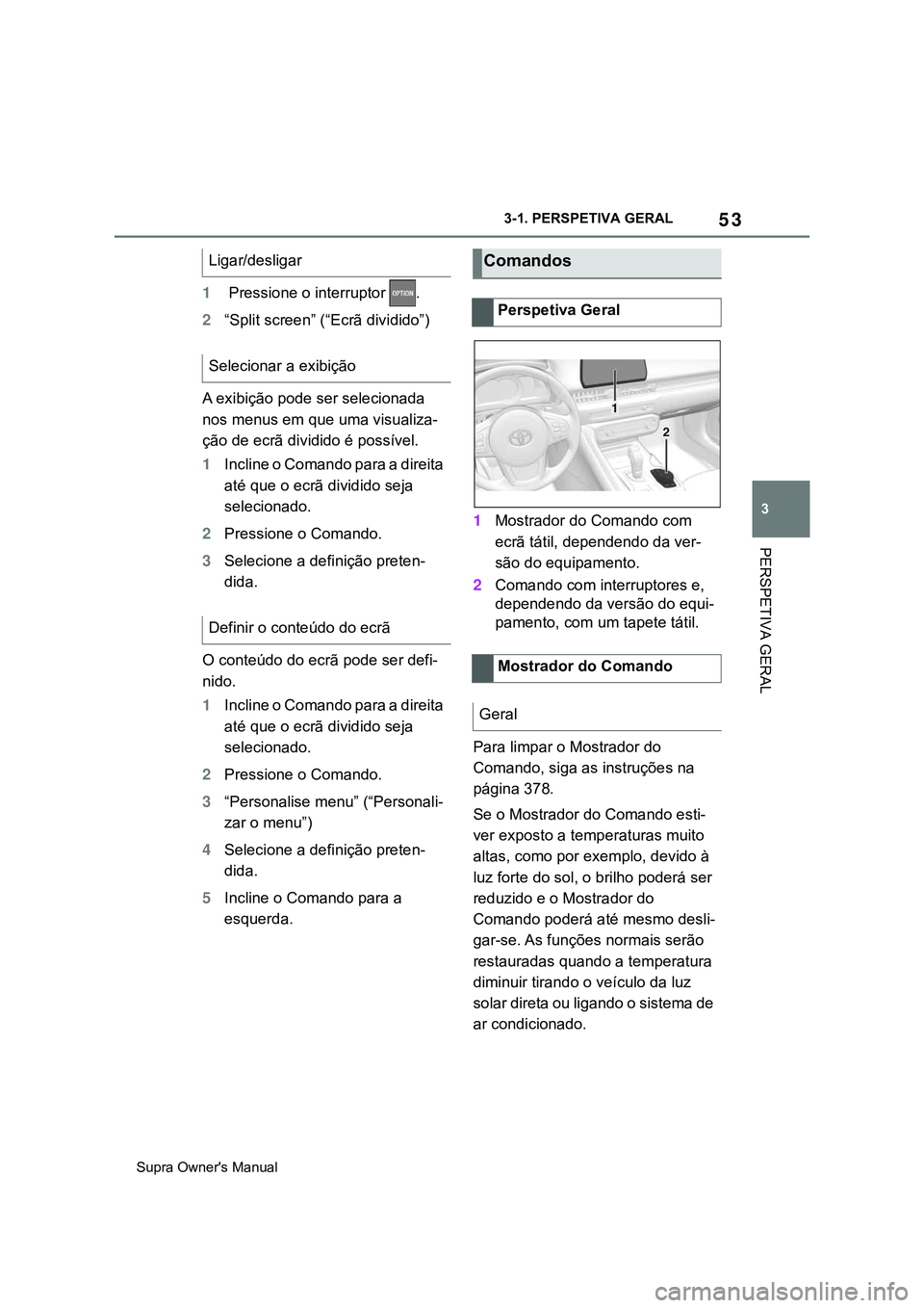 TOYOTA SUPRA 2020  Manual de utilização (in Portuguese) 53
3
Supra Owner's Manual3-1. PERSPETIVA GERAL
PERSPETIVA GERAL
1 Pressione o interruptor       .
2“Split screen” (“Ecrã dividido”)
A exibição pode ser selecionada 
nos menus em que uma