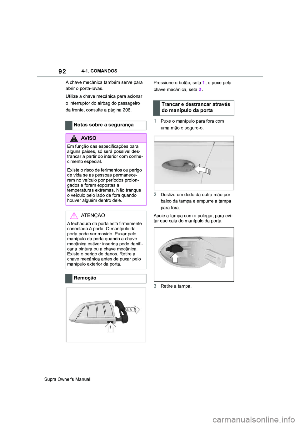 TOYOTA SUPRA 2020  Manual de utilização (in Portuguese) 92
Supra Owner's Manual4-1. COMANDOS
A chave mecânica também serve para 
abrir o porta-luvas.
Utilize a chave mecânica para acionar 
o interruptor do airbag do passageiro 
da frente, consulte a