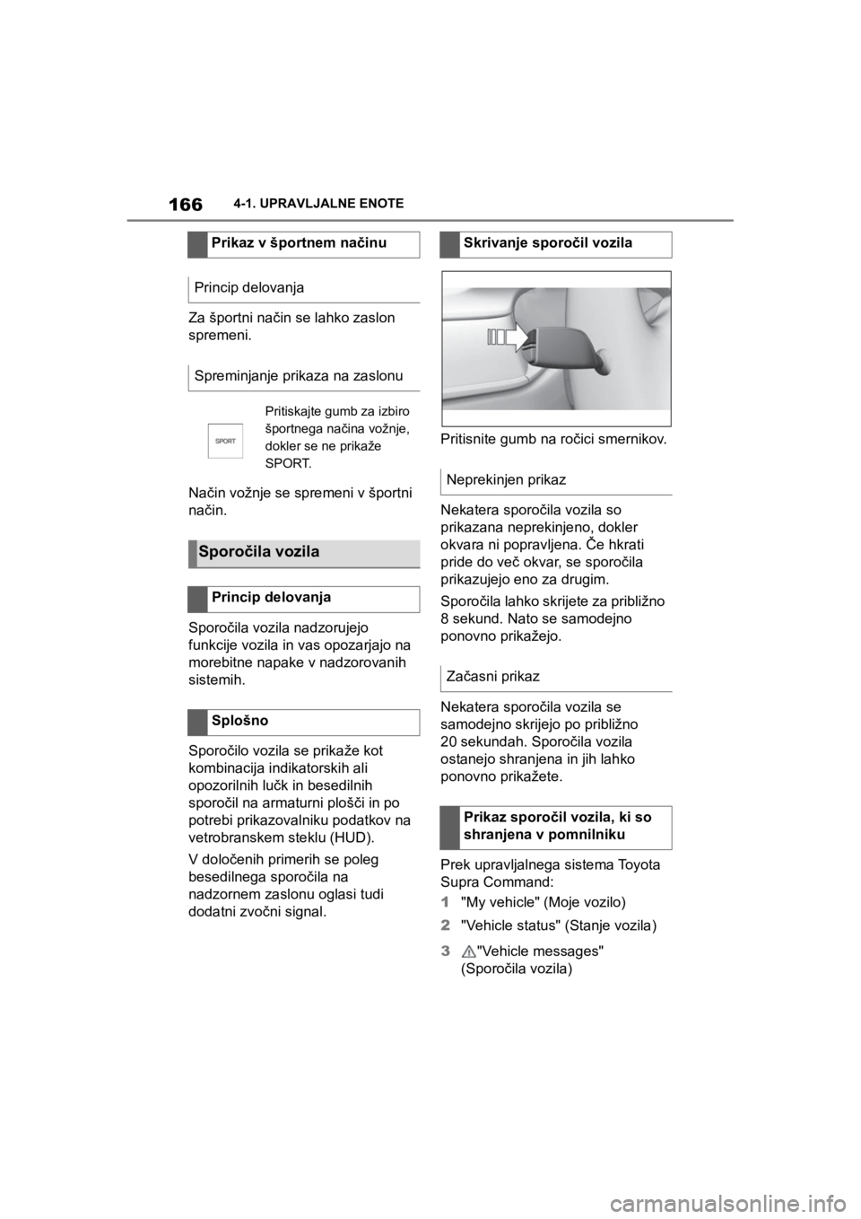 TOYOTA SUPRA 2020 Navodila Za Uporabo (in Slovenian) 166
Supra Owners Manual4-1. UPRAVLJALNE ENOTE
Za športni način se lahko zaslon
spremeni.
Način vožnje se spremeni v športni
način.
Sporočila vozila nadzorujejo
funkcije vozila in vas opozar TOYOTA SUPRA 2020 Navodila Za Uporabo (in Slovenian) 166
Supra Owners Manual4-1. UPRAVLJALNE ENOTE
Za športni način se lahko zaslon
spremeni.
Način vožnje se spremeni v športni
način.
Sporočila vozila nadzorujejo
funkcije vozila in vas opozar