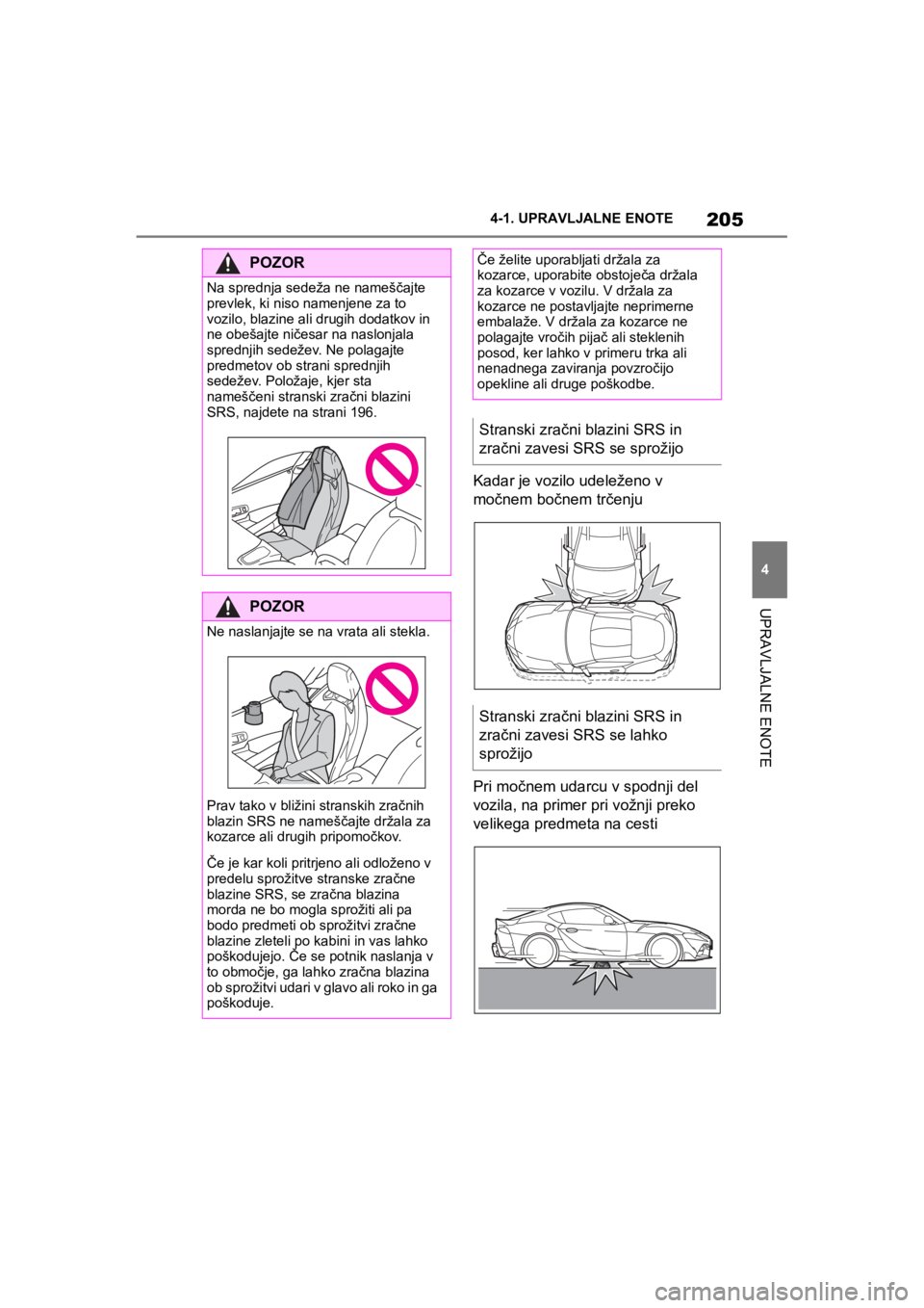 TOYOTA SUPRA 2020 Navodila Za Uporabo (in Slovenian) 205
4
Supra Owners Manual4-1. UPRAVLJALNE ENOTE
UPRAVLJALNE ENOTE
Kadar je vozilo udeleženo v
močnem bočnem trčenju
Pri močnem udarcu v spodnji del
vozila, na primer pri vožnji preko
velikeg TOYOTA SUPRA 2020 Navodila Za Uporabo (in Slovenian) 205
4
Supra Owners Manual4-1. UPRAVLJALNE ENOTE
UPRAVLJALNE ENOTE
Kadar je vozilo udeleženo v
močnem bočnem trčenju
Pri močnem udarcu v spodnji del
vozila, na primer pri vožnji preko
velikeg