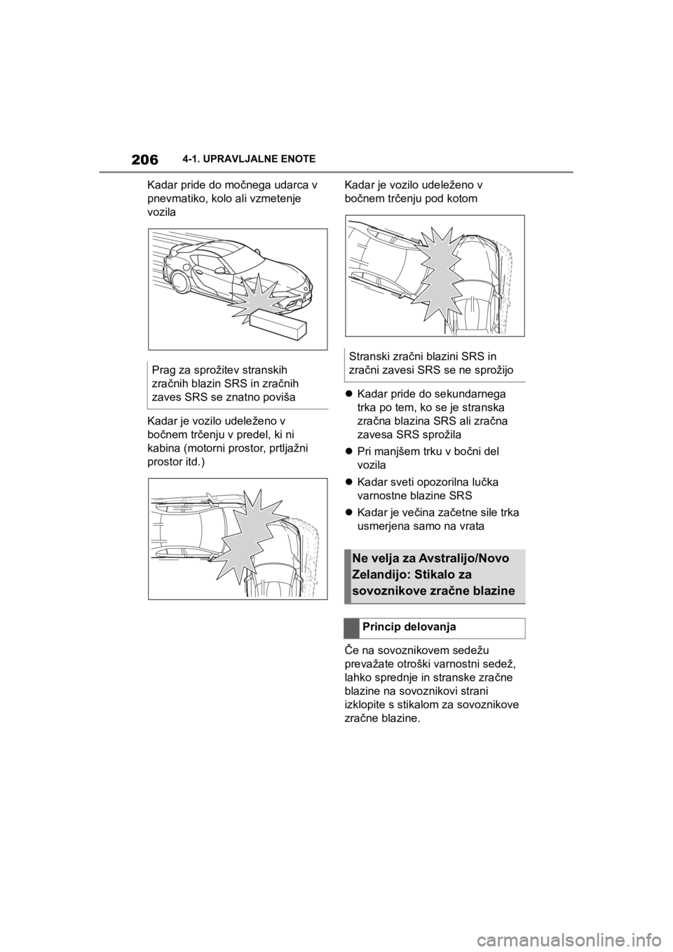 TOYOTA SUPRA 2020 Navodila Za Uporabo (in Slovenian) 206
Supra Owners Manual4-1. UPRAVLJALNE ENOTE
Kadar pride do močnega udarca v
pnevmatiko, kolo ali vzmetenje
vozila
Kadar je vozilo udeleženo v
bočnem trčenju v predel, ki ni
kabina (motorni TOYOTA SUPRA 2020 Navodila Za Uporabo (in Slovenian) 206
Supra Owners Manual4-1. UPRAVLJALNE ENOTE
Kadar pride do močnega udarca v
pnevmatiko, kolo ali vzmetenje
vozila
Kadar je vozilo udeleženo v
bočnem trčenju v predel, ki ni
kabina (motorni