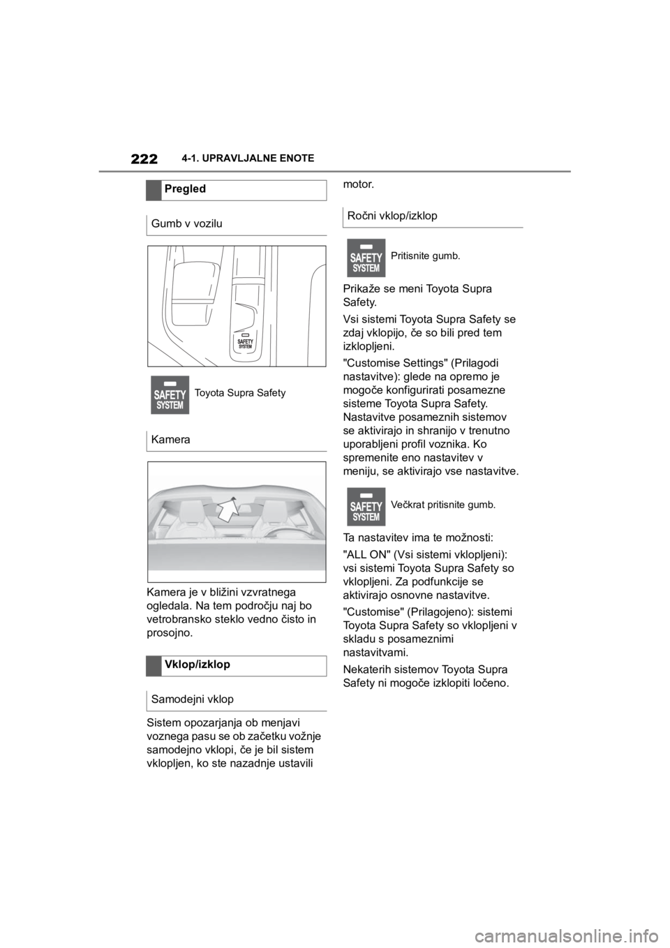 TOYOTA SUPRA 2020 Navodila Za Uporabo (in Slovenian) 222
Supra Owners Manual4-1. UPRAVLJALNE ENOTE
Kamera je v bližini vzvratnega
ogledala. Na tem področju naj bo
vetrobransko steklo vedno čisto in
prosojno.
Sistem opozarjanja ob menjavi
voznega TOYOTA SUPRA 2020 Navodila Za Uporabo (in Slovenian) 222
Supra Owners Manual4-1. UPRAVLJALNE ENOTE
Kamera je v bližini vzvratnega
ogledala. Na tem področju naj bo
vetrobransko steklo vedno čisto in
prosojno.
Sistem opozarjanja ob menjavi
voznega
