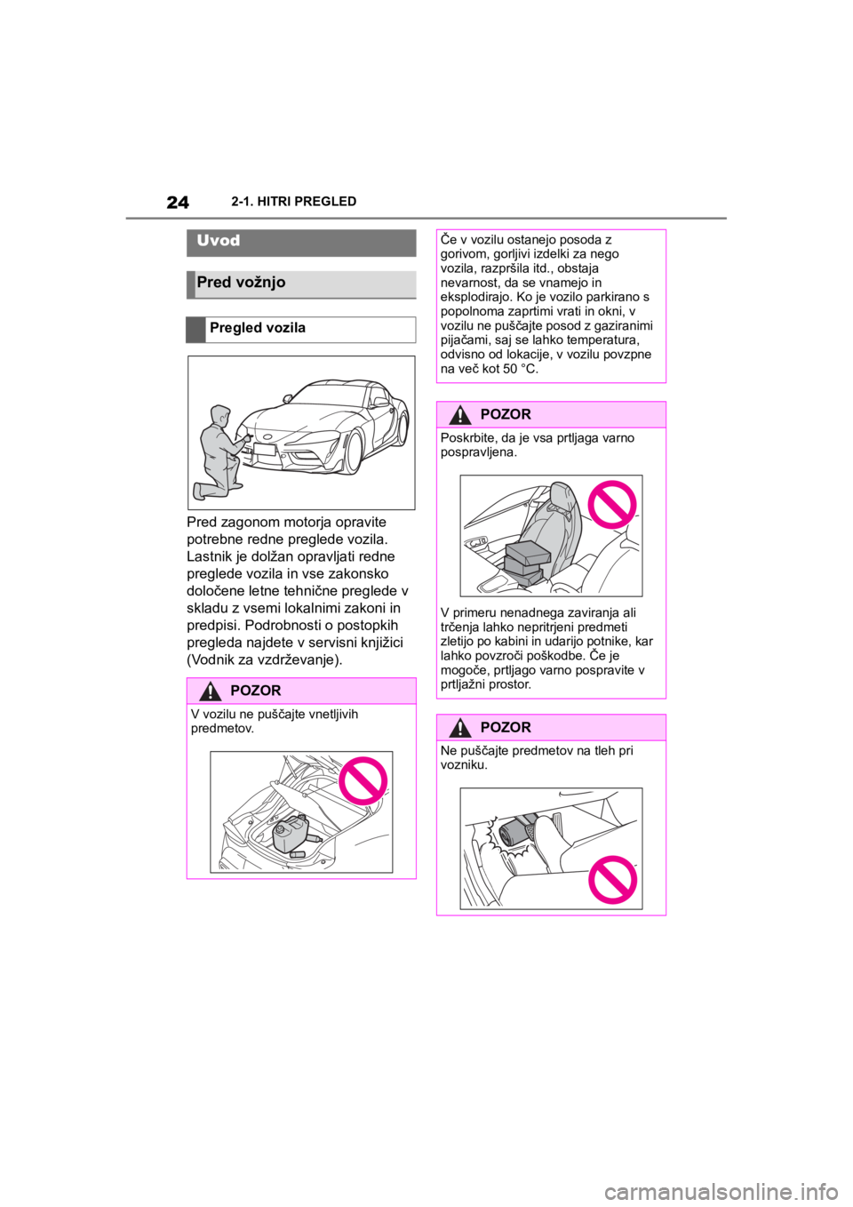 TOYOTA SUPRA 2020 Navodila Za Uporabo (in Slovenian) 24
Supra Owners Manual2-1. HITRI PREGLED
2-1.HITRI PREGLED
Pred zagonom motorja opravite
potrebne redne preglede vozila.
Lastnik je dolžan opravljati redne
preglede vozila in vse zakonsko
določ TOYOTA SUPRA 2020 Navodila Za Uporabo (in Slovenian) 24
Supra Owners Manual2-1. HITRI PREGLED
2-1.HITRI PREGLED
Pred zagonom motorja opravite
potrebne redne preglede vozila.
Lastnik je dolžan opravljati redne
preglede vozila in vse zakonsko
določ