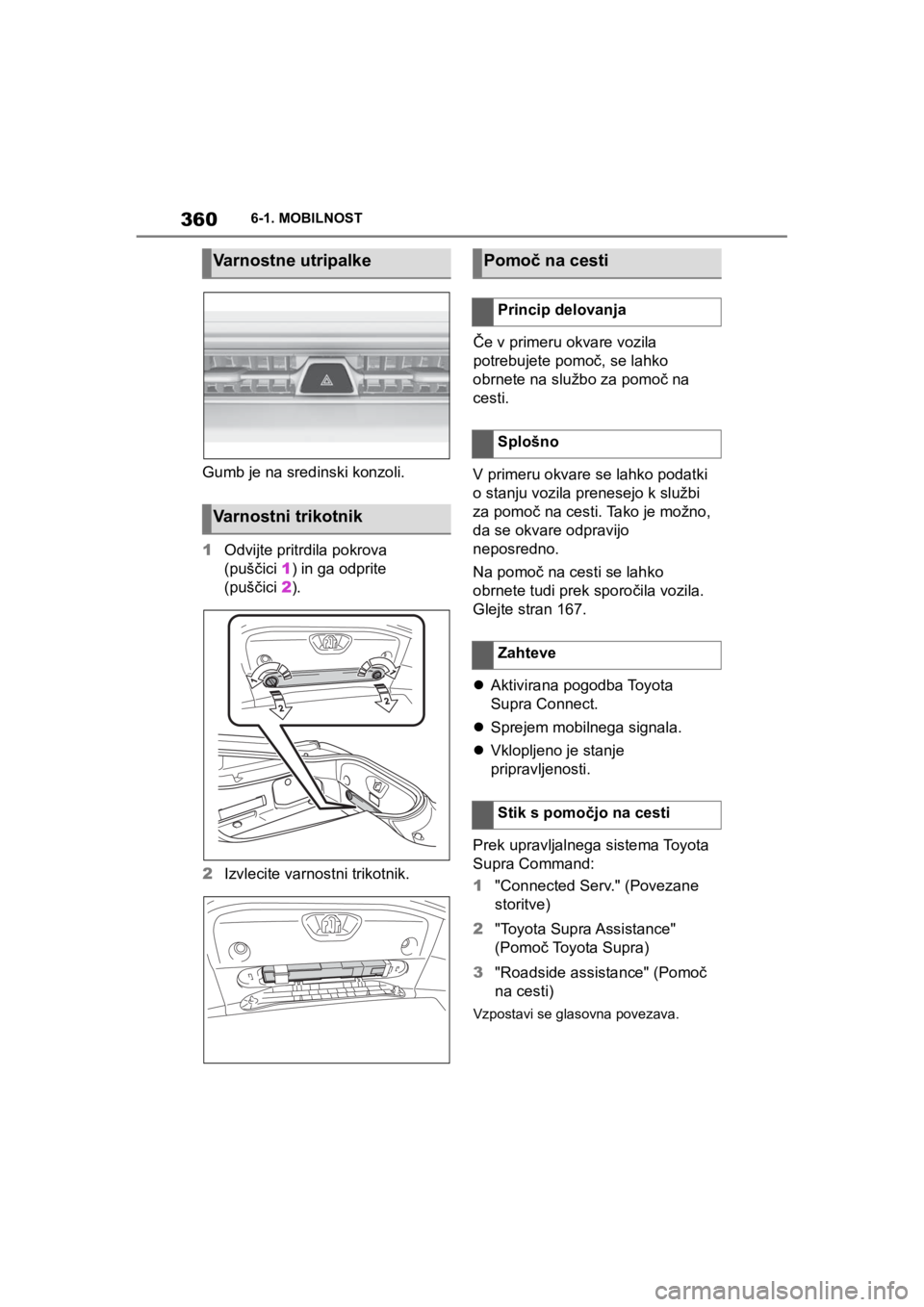TOYOTA SUPRA 2020  Navodila Za Uporabo (in Slovenian) 360
Supra Owners Manual6-1. MOBILNOST
Gumb je na sredinski konzoli.
1Odvijte pritrdila pokrova 
(puščici1) in ga odprite 
(puščici2).
2Izvlecite varnostni trikotnik.Če v primeru okvare vozila 
p