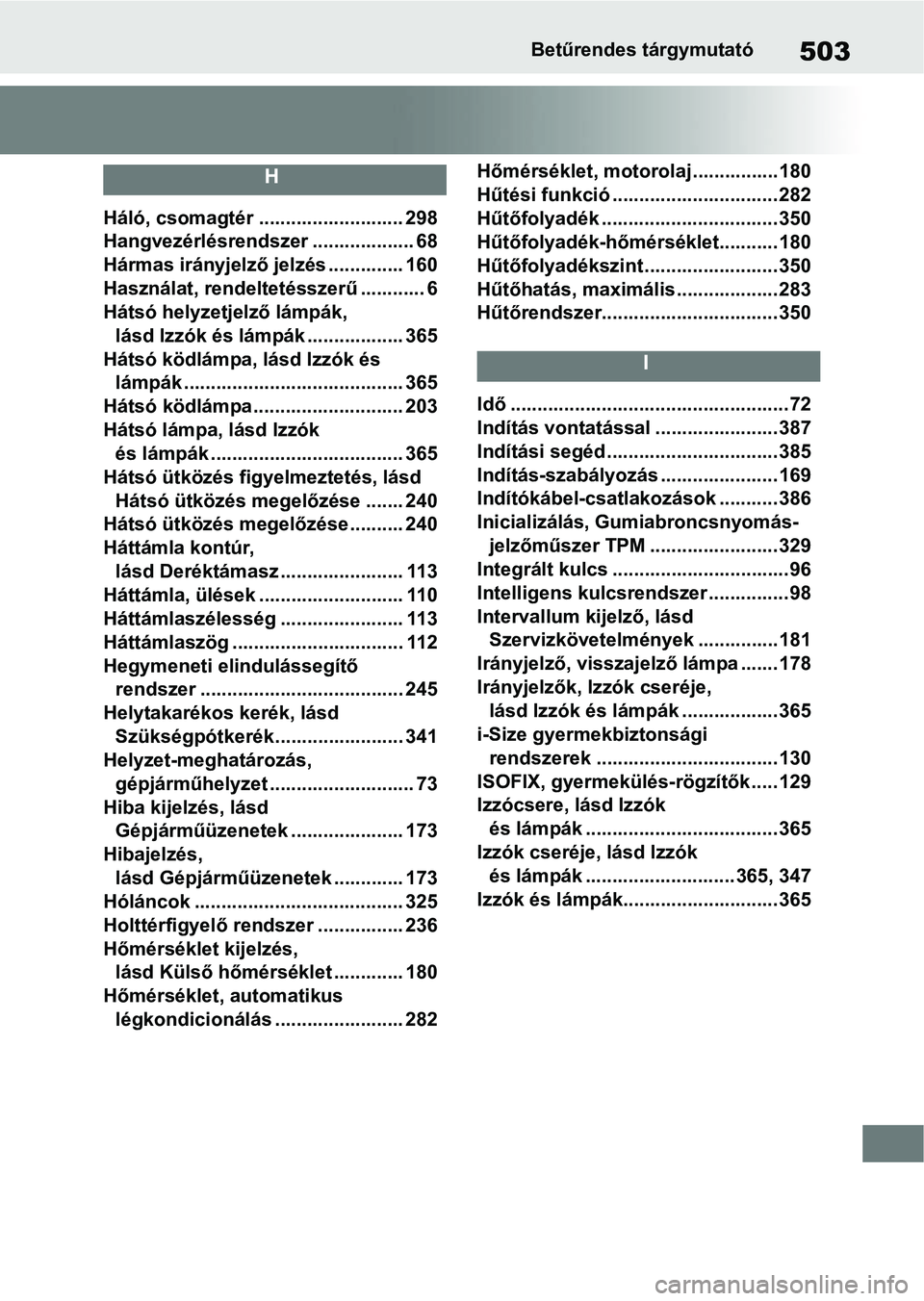TOYOTA SUPRA 2020  Kezelési útmutató (in Hungarian) 503Betűrendes tárgymutató
H
Háló, csomagtér ........................... 298
Hangvezérlésrendszer ................... 68
Hármas irányjelző jelzés .............. 160
Használat, rendeltetés