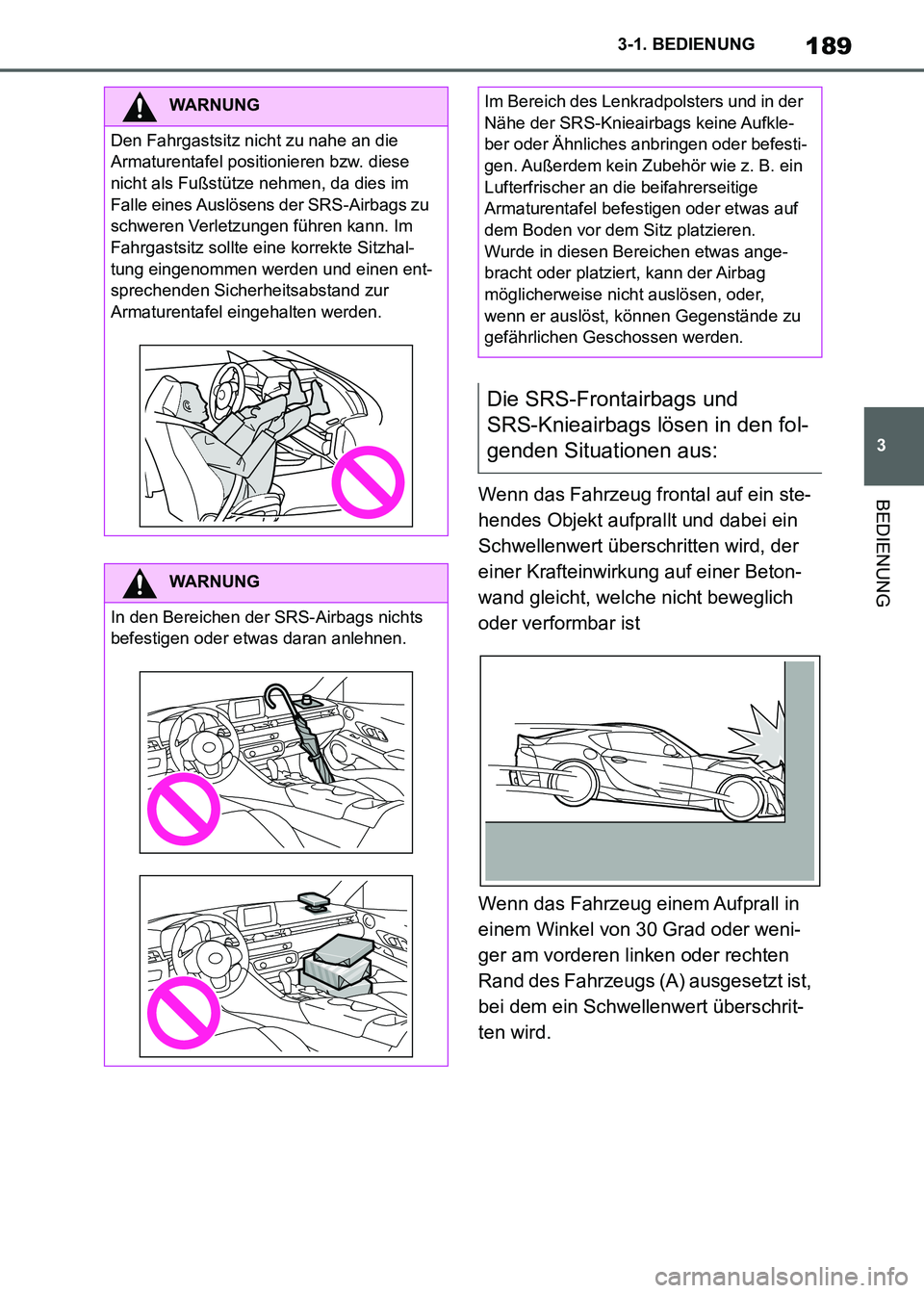 TOYOTA SUPRA 2021  Betriebsanleitungen (in German) 189
3 3-1. BEDIENUNG
BEDIENUNG
Supra Owners Manual_M (from Nov. 20 Prod.)Wenn das Fahrzeug frontal auf ein ste-
hendes Objekt aufprallt und dabei ein 
Schwellenwert überschritten wird, der 
einer K