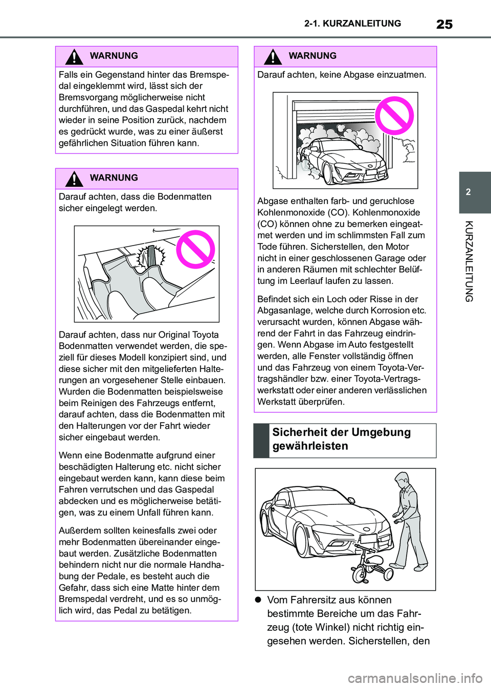 TOYOTA SUPRA 2021  Betriebsanleitungen (in German) 25
2 2-1. KURZANLEITUNG
KURZANLEITUNG
Supra Owners Manual_M (from Nov. 20 Prod.)Vom Fahrersitz aus können 
bestimmte Bereiche um das Fahr-
zeug (tote Winkel) nicht richtig ein-
gesehen werden. S