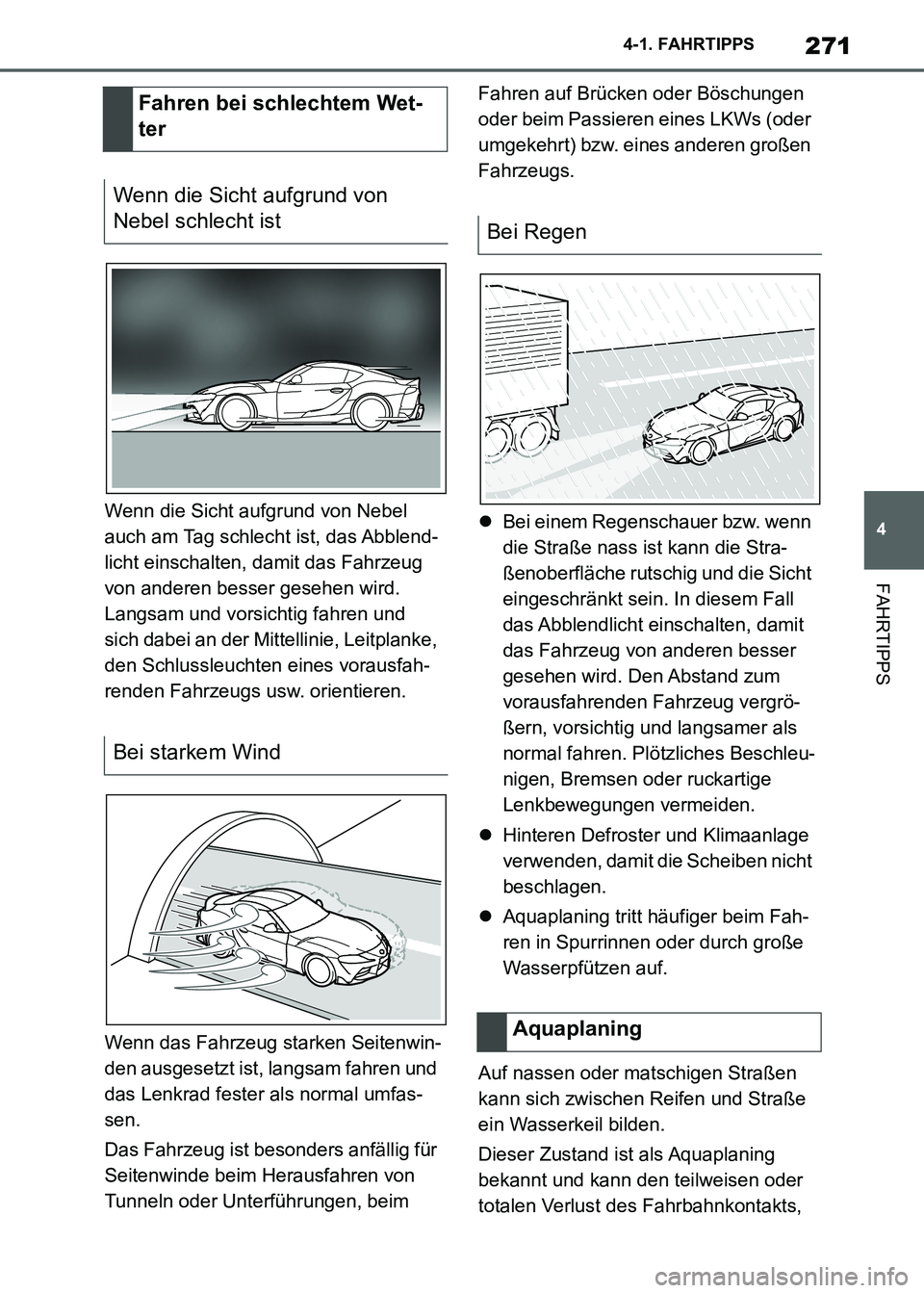 TOYOTA SUPRA 2021  Betriebsanleitungen (in German) 271
4 4-1. FAHRTIPPS
FAHRTIPPS
Supra Owners Manual_M (from Nov. 20 Prod.)Wenn die Sicht aufgrund von Nebel 
auch am Tag schlecht ist, das Abblend-
licht einschalten, damit das Fahrzeug 
von anderen 