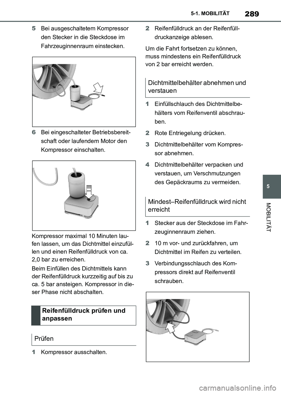 TOYOTA SUPRA 2021  Betriebsanleitungen (in German) 289
5 5-1. MOBILITÄT
MOBILITÄT
Supra Owners Manual_M (from Nov. 20 Prod.)5Bei ausgeschaltetem Kompressor 
den Stecker in die Steckdose im 
Fahrzeuginnenraum einstecken.
6Bei eingeschalteter Betrie