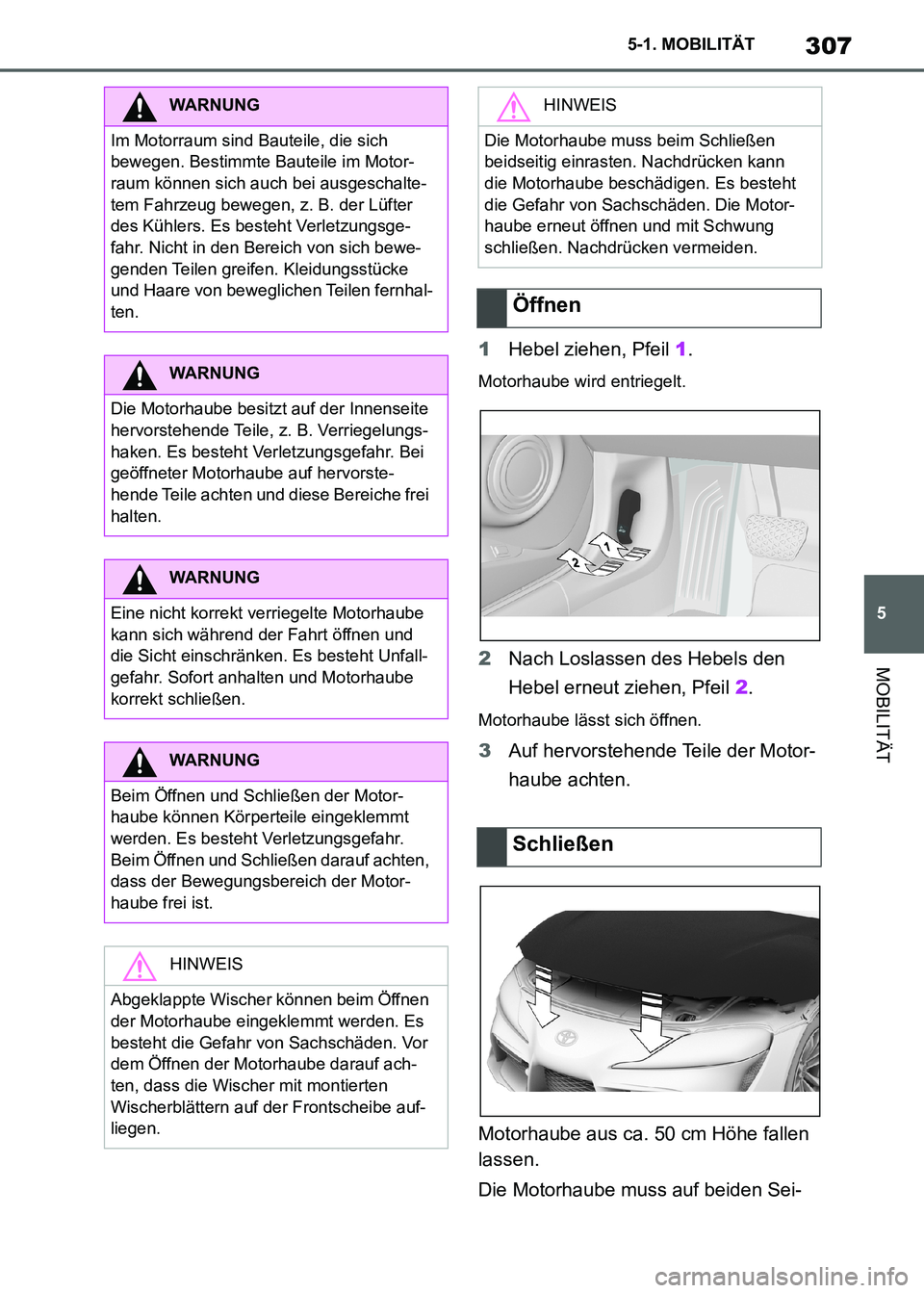 TOYOTA SUPRA 2021  Betriebsanleitungen (in German) 307
5 5-1. MOBILITÄT
MOBILITÄT
Supra Owners Manual_M (from Nov. 20 Prod.)1Hebel ziehen, Pfeil 1.
Motorhaube wird entriegelt.
2Nach Loslassen des Hebels den 
Hebel erneut ziehen, Pfeil 2.
Motorhaub