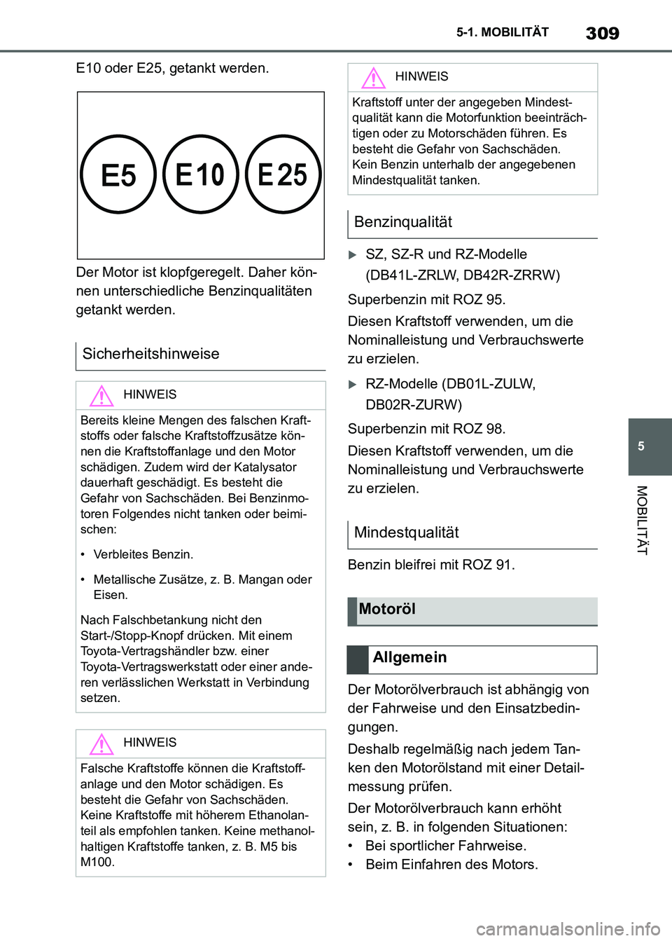 TOYOTA SUPRA 2021  Betriebsanleitungen (in German) 309
5 5-1. MOBILITÄT
MOBILITÄT
Supra Owners Manual_M (from Nov. 20 Prod.)E10 oder E25, getankt werden.
Der Motor ist klopfgeregelt. Daher kön-
nen unterschiedliche Benzinqualitäten 
getankt werd
