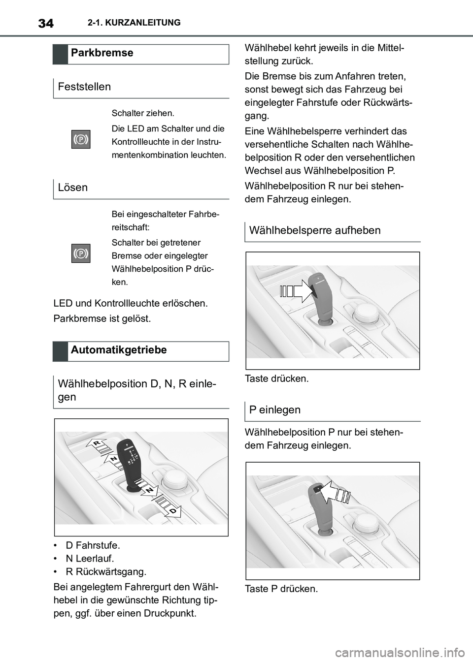 TOYOTA SUPRA 2021  Betriebsanleitungen (in German) 342-1. KURZANLEITUNG
Supra Owners Manual_M (from Nov. 20 Prod.)LED und Kontrollleuchte erlöschen.
Parkbremse ist gelöst.
• D Fahrstufe.
• N Leerlauf.
• R Rückwärtsgang.
Bei angelegtem Fahr
