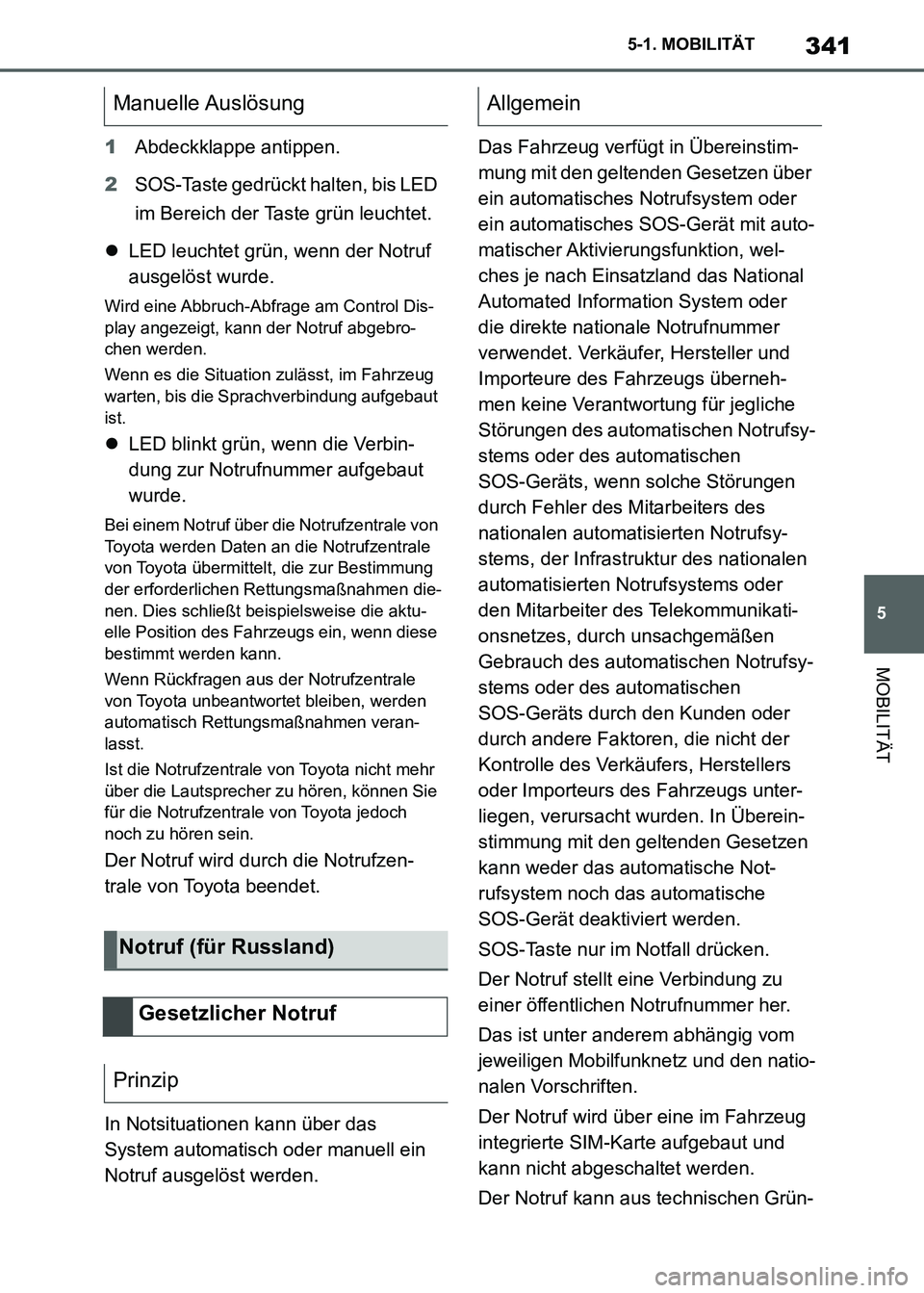 TOYOTA SUPRA 2021  Betriebsanleitungen (in German) 341
5 5-1. MOBILITÄT
MOBILITÄT
Supra Owners Manual_M (from Nov. 20 Prod.)1Abdeckklappe antippen.
2SOS-Taste gedrückt halten, bis LED 
im Bereich der Taste grün leuchtet.
LED leuchtet grün, w