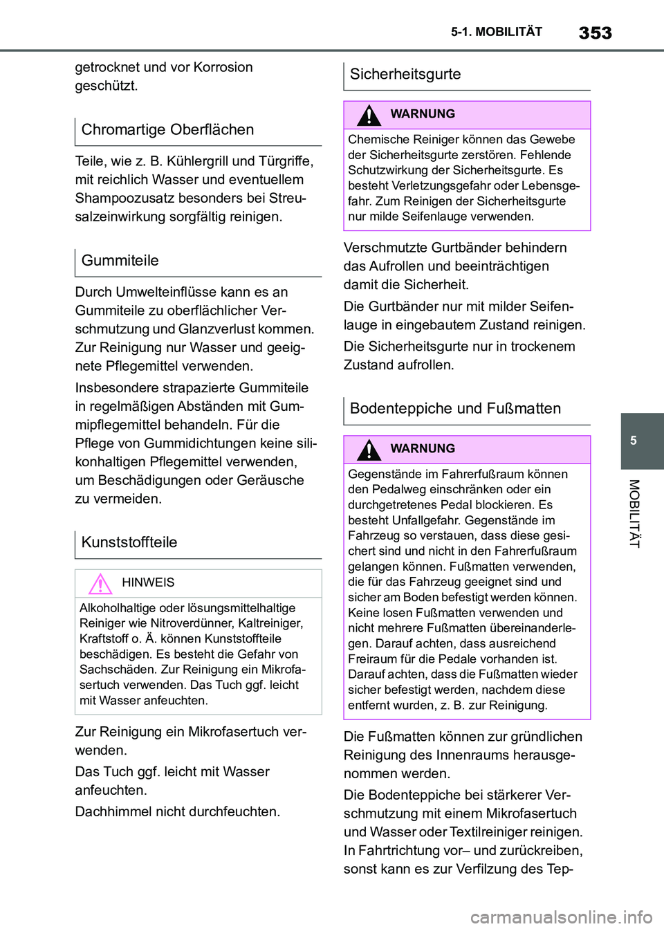 TOYOTA SUPRA 2021  Betriebsanleitungen (in German) 353
5 5-1. MOBILITÄT
MOBILITÄT
Supra Owners Manual_M (from Nov. 20 Prod.)getrocknet und vor Korrosion 
geschützt.
Teile, wie z. B. Kühlergrill und Türgriffe, 
mit reichlich Wasser und eventuell