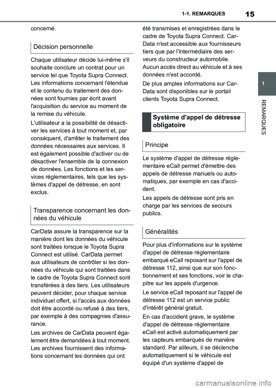 TOYOTA SUPRA 2021  Notices Demploi (in French) 15
1 1-1. REMARQUES
REMARQUES
Supra Owners Manual_K (from Nov. 20 Prod.)concerné.
Chaque utilisateur décide lui-même sil 
souhaite conclure un contrat pour un 
service tel que Toyota Supra Conne