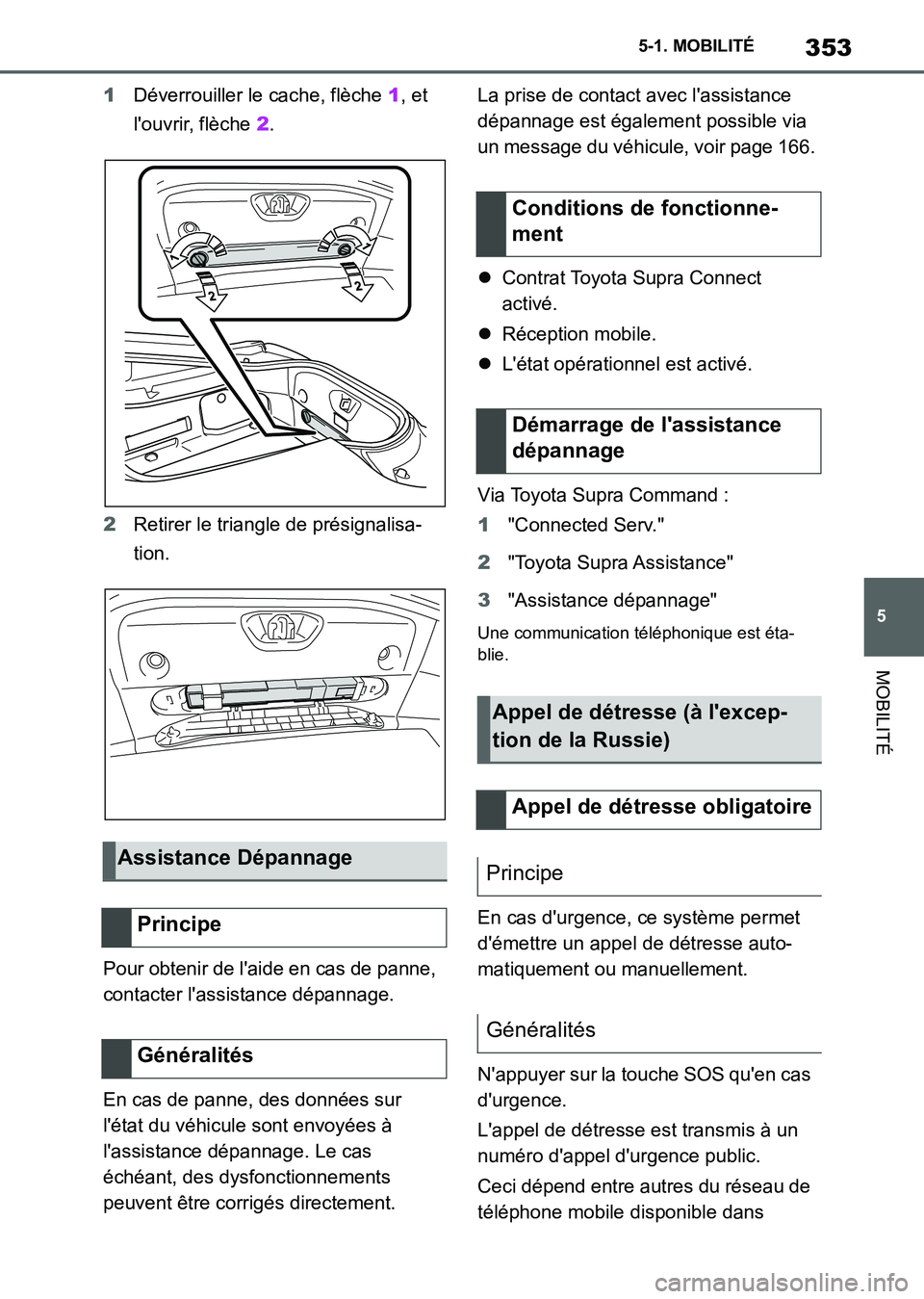 TOYOTA SUPRA 2021 Notices Demploi (in French) 353
5 5-1. MOBILITÉ
MOBILITÉ
Supra Owners Manual_K (from Nov. 20 Prod.)1Déverrouiller le cache, flèche 1, et
louvrir, flèche 2.
2Retirer le triangle de présignalisa-
tion.
Pour obtenir de l TOYOTA SUPRA 2021 Notices Demploi (in French) 353
5 5-1. MOBILITÉ
MOBILITÉ
Supra Owners Manual_K (from Nov. 20 Prod.)1Déverrouiller le cache, flèche 1, et
louvrir, flèche 2.
2Retirer le triangle de présignalisa-
tion.
Pour obtenir de l