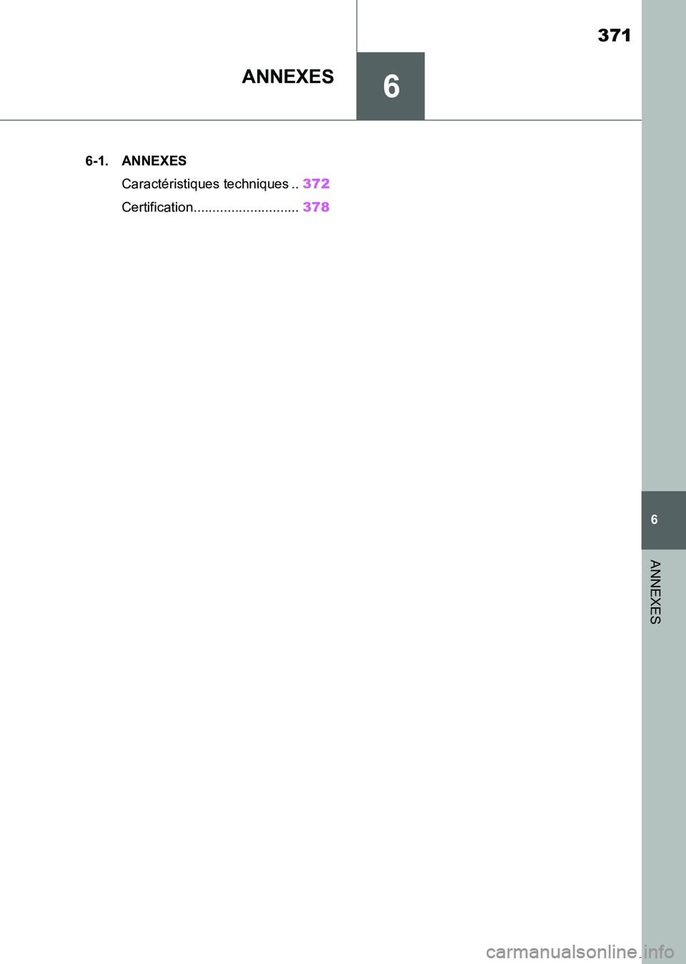 TOYOTA SUPRA 2021  Notices Demploi (in French) 6
371
6
ANNEXES
Supra Owners Manual_K (from Nov. 20 Prod.)
ANNEXES
.6-1. ANNEXES
Caractéristiques techniques ..372
Certification............................378
Supra_OM_French_OM99X78K.book  371 