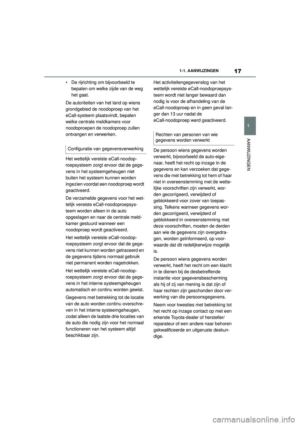 TOYOTA SUPRA 2021  Instructieboekje (in Dutch) 17
1
1-1. AANWIJZINGEN
AANWIJZINGEN
Handleiding Supra_NL (vanaf productiedatum nov. 2020)
• De rijrichting om bijvoorbeeld te 
bepalen om welke zijde van de weg 
het gaat.
De autoriteiten van het la