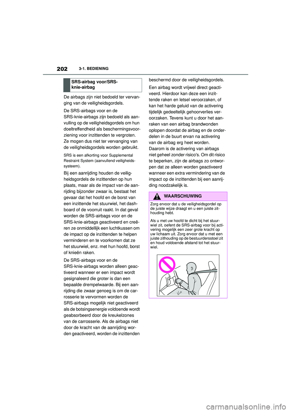 TOYOTA SUPRA 2021  Instructieboekje (in Dutch) 2023-1. BEDIENING
Handleiding Supra_NL (vanaf productiedatum nov. 2020)
De airbags zijn niet bedoeld ter vervan-
ging van de veiligheidsgordels.
De SRS-airbags voor en de 
SRS-knie-airbags zijn bedoel