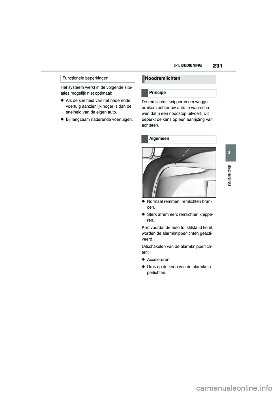 TOYOTA SUPRA 2021  Instructieboekje (in Dutch) 231
3
3-1. BEDIENING
BEDIENING
Handleiding Supra_NL (vanaf productiedatum nov. 2020)
Het systeem werkt in 
de volgende situ-
aties mogelijk niet optimaal:
 Als de snelheid van het naderende 
voertu