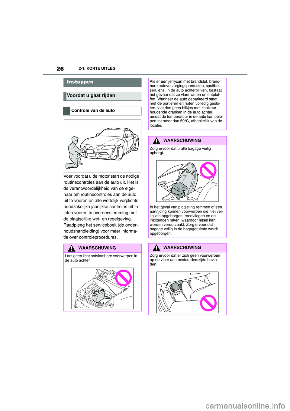 TOYOTA SUPRA 2021  Instructieboekje (in Dutch) 262-1. KORTE UITLEG
Handleiding Supra_NL (vanaf productiedatum nov. 2020)
2-1.KORTE UITLEG
Voer voordat u de motor start de nodige 
routinecontroles aan de auto uit. Het is 
de verantwoordelijkheid va
