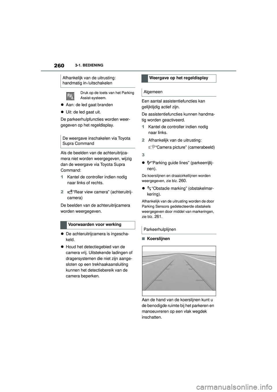 TOYOTA SUPRA 2021  Instructieboekje (in Dutch) 2603-1. BEDIENING
Handleiding Supra_NL (vanaf productiedatum nov. 2020)
 Aan: de led gaat branden
 Uit: de led gaat uit.
De parkeerhulpfuncties worden weer-
gegeven op het regeldisplay.
Als de b