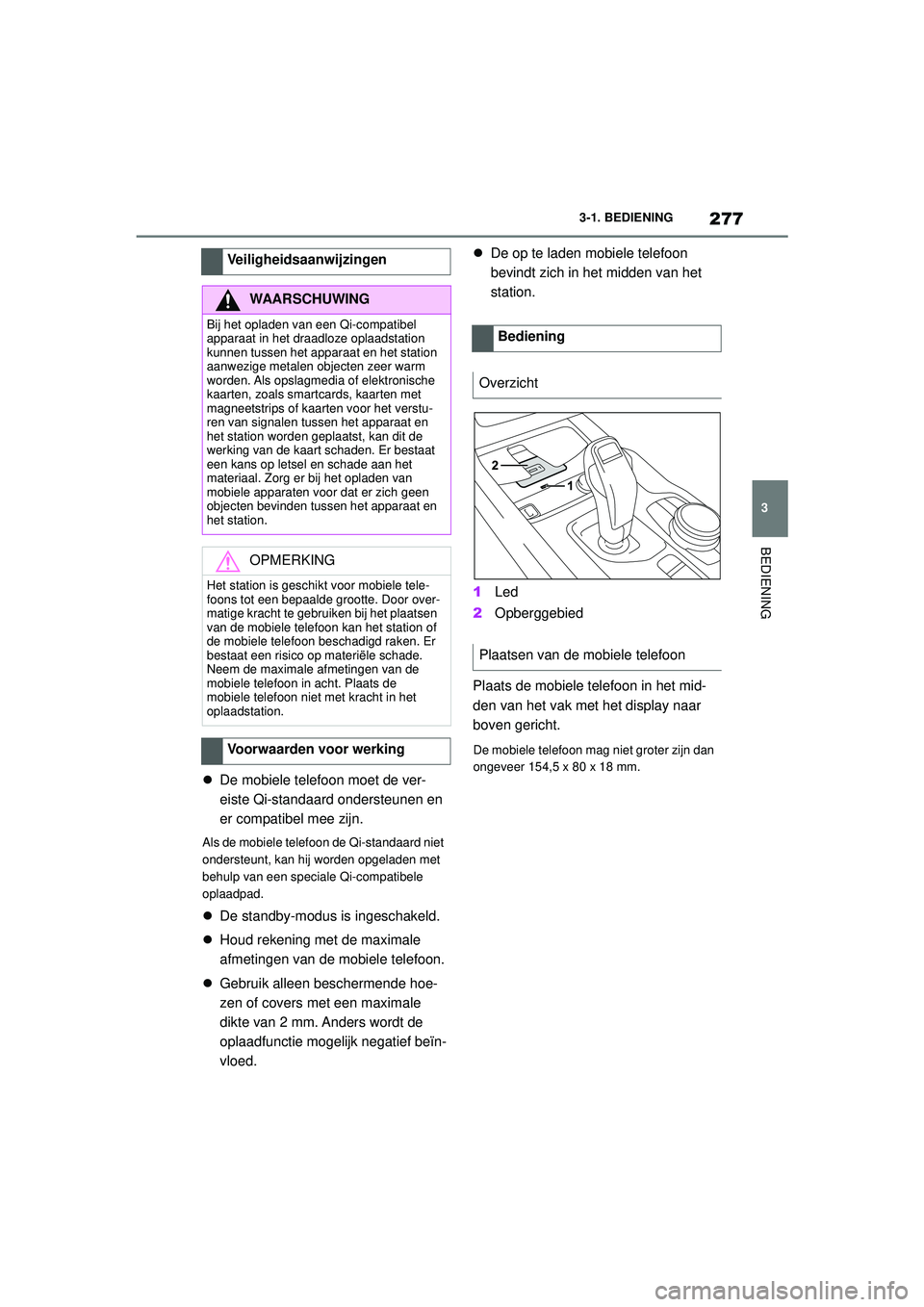 TOYOTA SUPRA 2021  Instructieboekje (in Dutch) 277
3
3-1. BEDIENING
BEDIENING
Handleiding Supra_NL (vanaf productiedatum nov. 2020)

De mobiele telefoon moet de ver-
eiste Qi-standaard ondersteunen en 
er compatibel mee zijn.
Als de mobiele tel