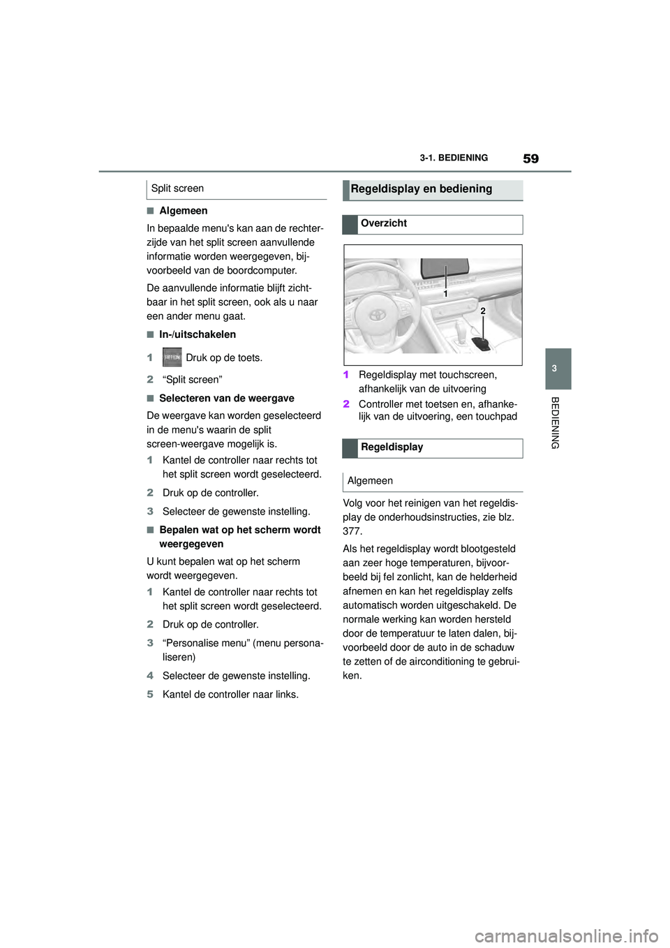 TOYOTA SUPRA 2021  Instructieboekje (in Dutch) 59
3
3-1. BEDIENING
BEDIENING
Handleiding Supra_NL (vanaf productiedatum nov. 2020)
■Algemeen
In bepaalde menus kan aan de rechter-
zijde van het split screen aanvullende 
informatie worden weergeg