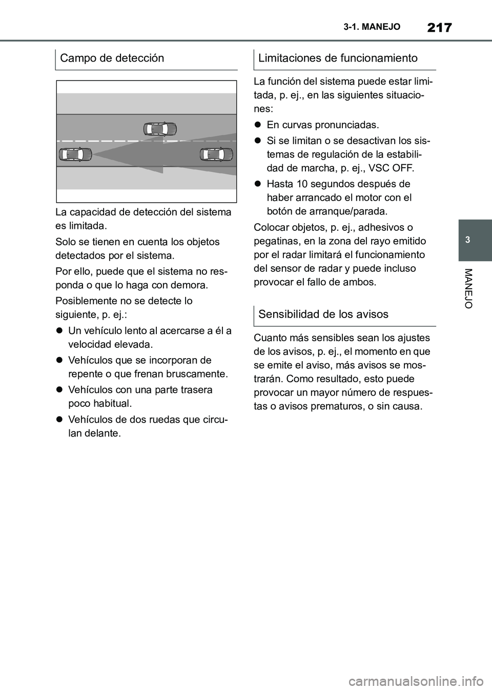 TOYOTA SUPRA 2021  Manuale de Empleo (in Spanish) 217
3 3-1. MANEJO
MANEJO
Supra Owners Manual_S (from Nov. 20 Prod.)La capacidad de detección del sistema 
es limitada.
Solo se tienen en cuenta los objetos 
detectados por el sistema.
Por ello, pue