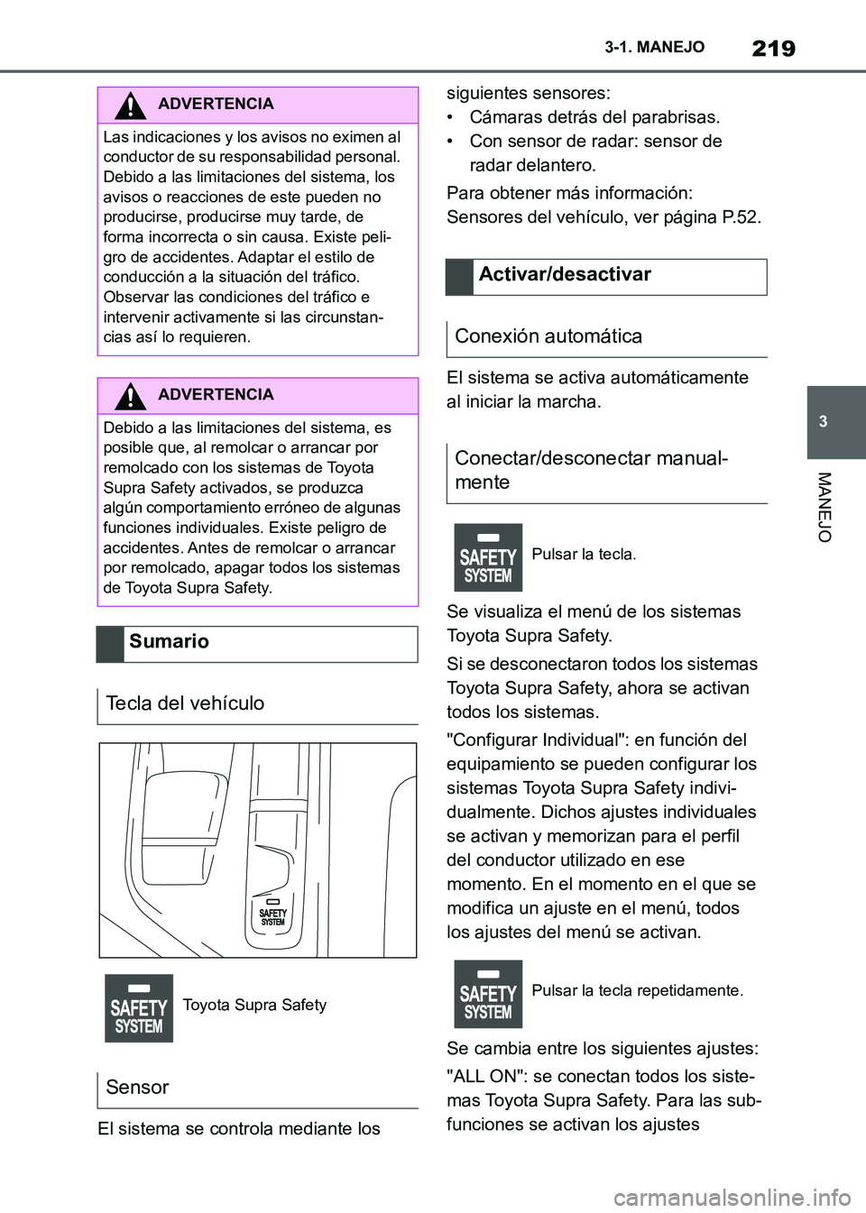 TOYOTA SUPRA 2021  Manuale de Empleo (in Spanish) 219
3 3-1. MANEJO
MANEJO
Supra Owners Manual_S (from Nov. 20 Prod.)El sistema se controla mediante los siguientes sensores:
• Cámaras detrás del parabrisas.
• Con sensor de radar: sensor de 
r