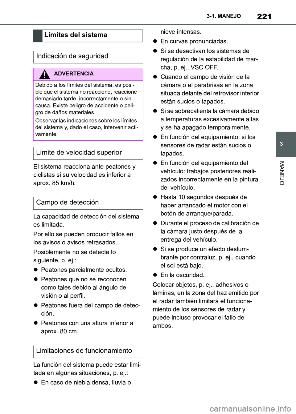 TOYOTA SUPRA 2021  Manuale de Empleo (in Spanish) 221
3 3-1. MANEJO
MANEJO
Supra Owners Manual_S (from Nov. 20 Prod.)El sistema reacciona ante peatones y 
ciclistas si su velocidad es inferior a 
aprox. 85 km/h.
La capacidad de detección del siste