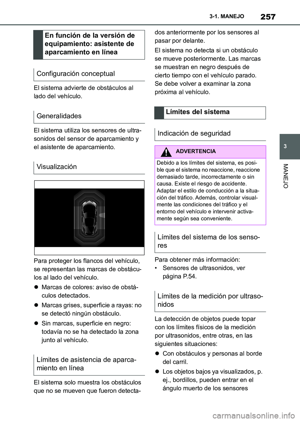 TOYOTA SUPRA 2021  Manuale de Empleo (in Spanish) 257
3 3-1. MANEJO
MANEJO
Supra Owners Manual_S (from Nov. 20 Prod.)El sistema advierte de obstáculos al 
lado del vehículo.
El sistema utiliza los sensores de ultra-
sonidos del sensor de aparcami