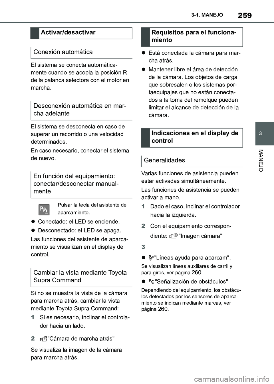 TOYOTA SUPRA 2021  Manuale de Empleo (in Spanish) 259
3 3-1. MANEJO
MANEJO
Supra Owners Manual_S (from Nov. 20 Prod.)El sistema se conecta automática-
mente cuando se acopla la posición R 
de la palanca selectora con el motor en 
marcha.
El siste