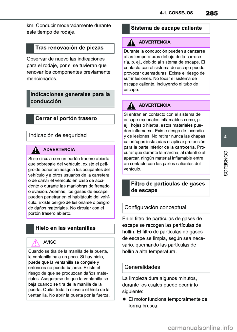 TOYOTA SUPRA 2021  Manuale de Empleo (in Spanish) 285
4 4-1. CONSEJOS
CONSEJOS
Supra Owners Manual_S (from Nov. 20 Prod.)km. Conducir moderadamente durante 
este tiempo de rodaje.
Observar de nuevo las indicaciones 
para el rodaje, por si se tuvier