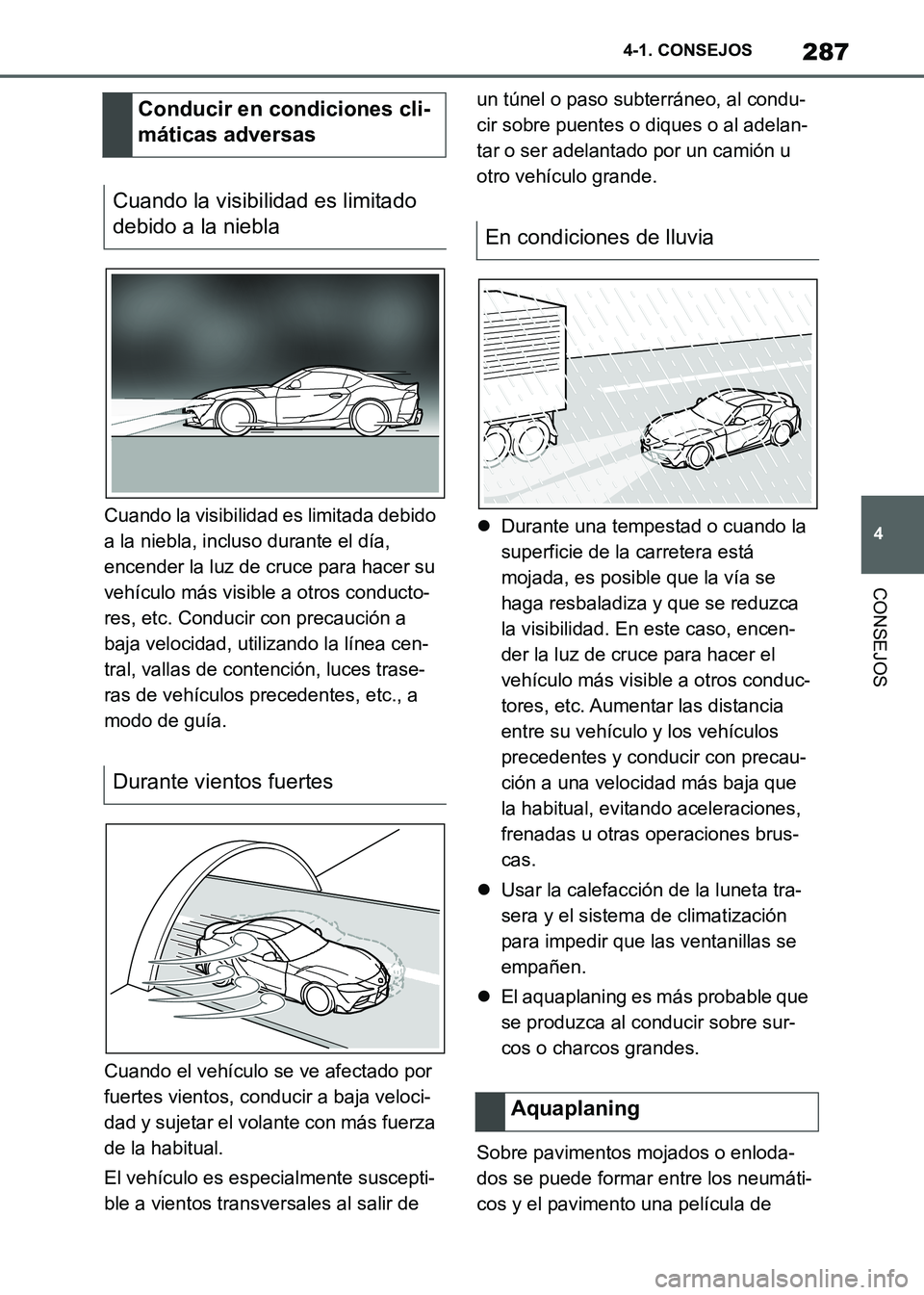 TOYOTA SUPRA 2021  Manuale de Empleo (in Spanish) 287
4 4-1. CONSEJOS
CONSEJOS
Supra Owners Manual_S (from Nov. 20 Prod.)Cuando la visibilidad es limitada debido 
a la niebla, incluso durante el día, 
encender la luz de cruce para hacer su 
vehíc