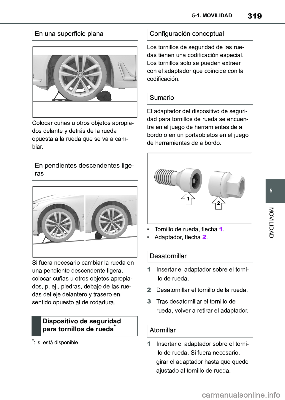 TOYOTA SUPRA 2021  Manuale de Empleo (in Spanish) 319
5 5-1. MOVILIDAD
MOVILIDAD
Supra Owners Manual_S (from Nov. 20 Prod.)Colocar cuñas u otros objetos apropia-
dos delante y detrás de la rueda 
opuesta a la rueda que se va a cam-
biar.
Si fuera