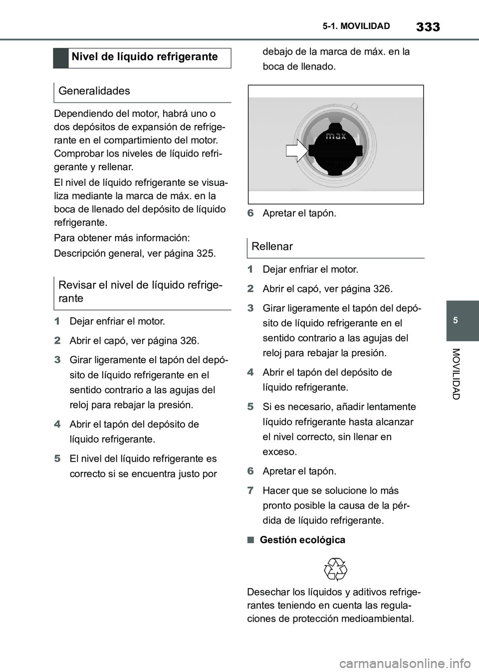 TOYOTA SUPRA 2021  Manuale de Empleo (in Spanish) 333
5 5-1. MOVILIDAD
MOVILIDAD
Supra Owners Manual_S (from Nov. 20 Prod.)Dependiendo del motor, habrá uno o 
dos depósitos de expansión de refrige-
rante en el compartimiento del motor. 
Comproba