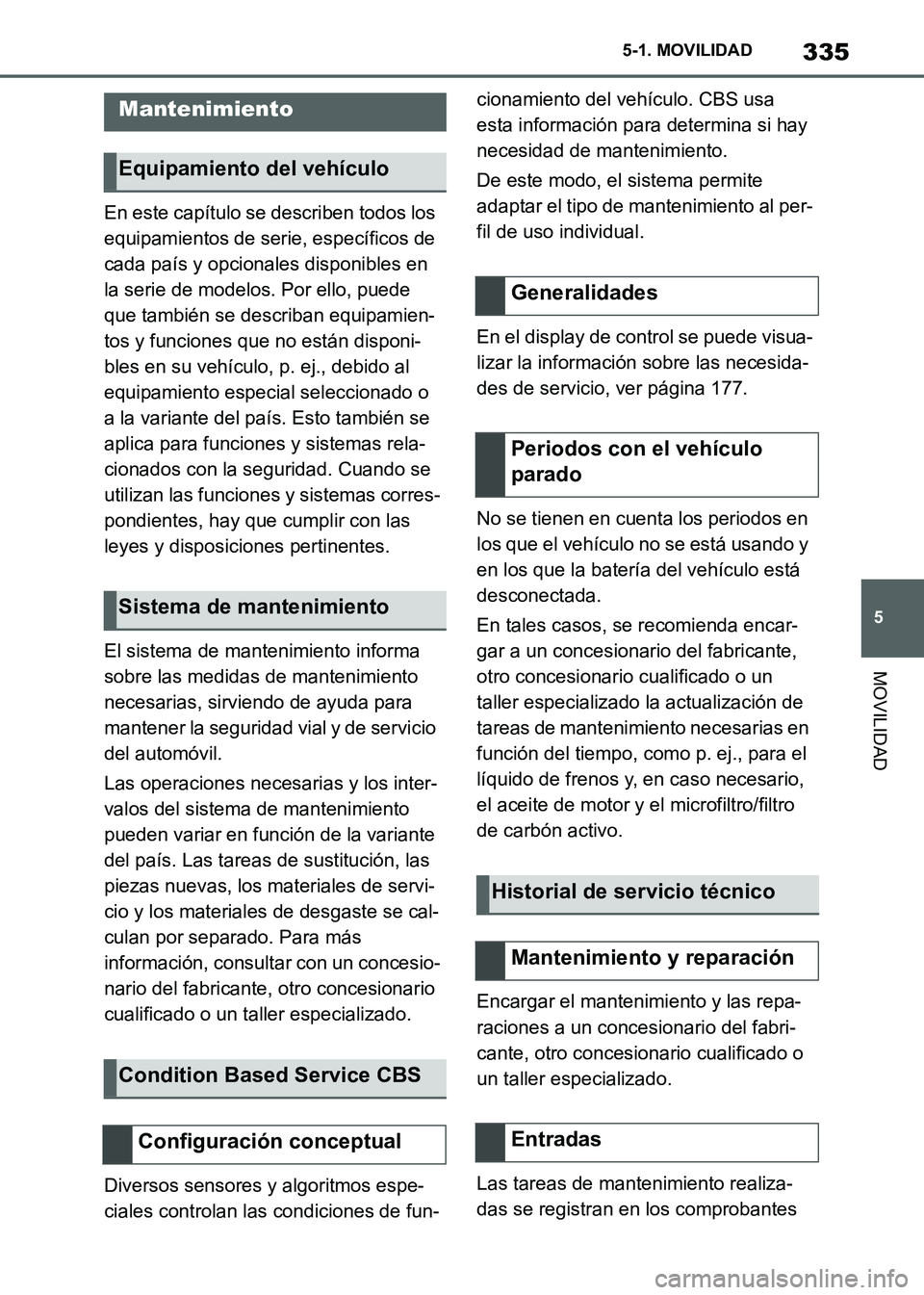 TOYOTA SUPRA 2021  Manuale de Empleo (in Spanish) 335
5 5-1. MOVILIDAD
MOVILIDAD
Supra Owners Manual_S (from Nov. 20 Prod.)En este capítulo se describen todos los 
equipamientos de serie, específicos de 
cada país y opcionales disponibles en 
la