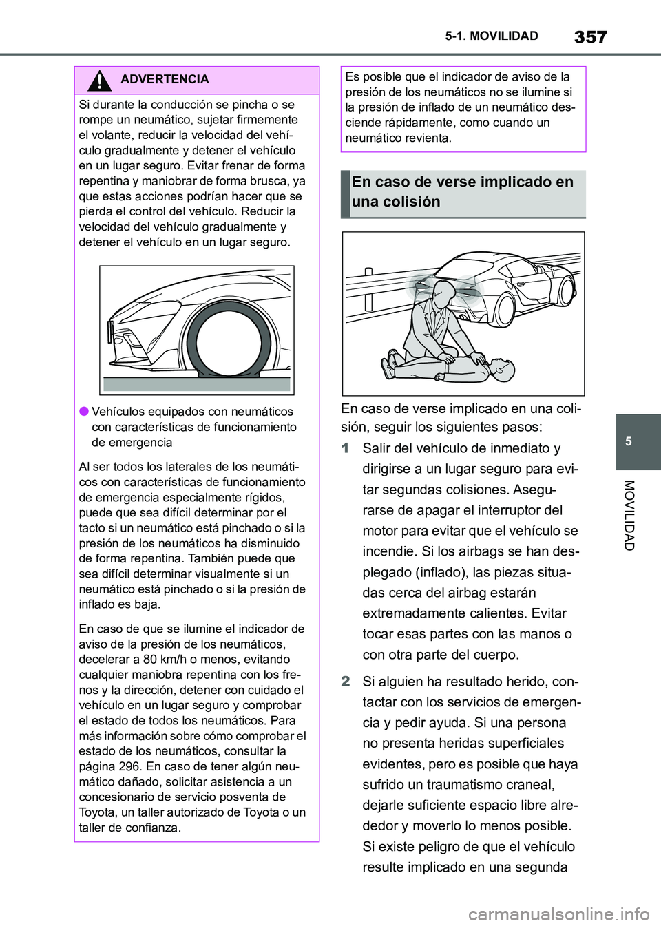 TOYOTA SUPRA 2021  Manuale de Empleo (in Spanish) 357
5 5-1. MOVILIDAD
MOVILIDAD
Supra Owners Manual_S (from Nov. 20 Prod.)En caso de verse implicado en una coli-
sión, seguir los siguientes pasos:
1Salir del vehículo de inmediato y 
dirigirse a 